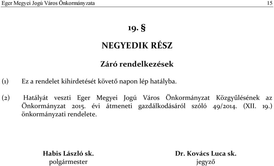 (2) Hatályát veszti Eger Megyei Jogú Város Önkormányzat Közgyűlésének az Önkormányzat 2015.