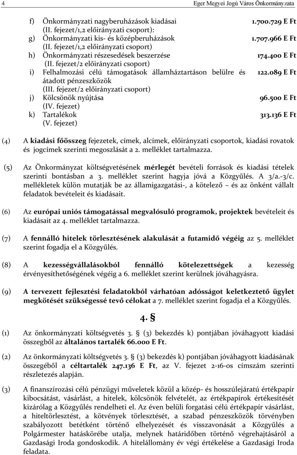 fejezet/2 előirányzati csoport) j) Kölcsönök nyújtása (IV. fejezet) k) Tartalékok (V. fejezet) 1.700.729 E Ft 1.707.966 E Ft 174.400 E Ft 122.089 E Ft 96.500 E Ft 313.