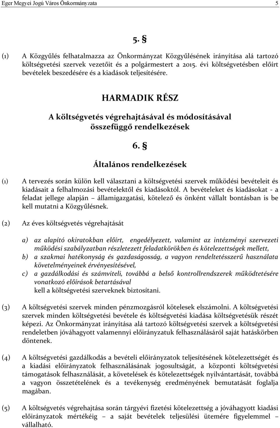 Általános rendelkezések (1) A tervezés során külön kell választani a költségvetési szervek működési bevételeit és kiadásait a felhalmozási bevételektől és kiadásoktól.