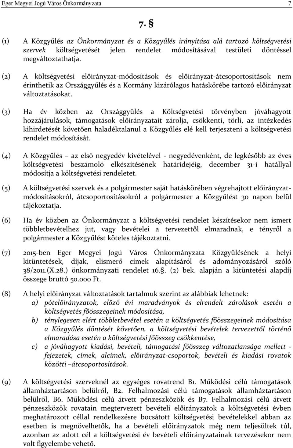 (2) A költségvetési előirányzat-módosítások és előirányzat-átcsoportosítások nem érinthetik az Országgyűlés és a Kormány kizárólagos hatáskörébe tartozó előirányzat változtatásokat.