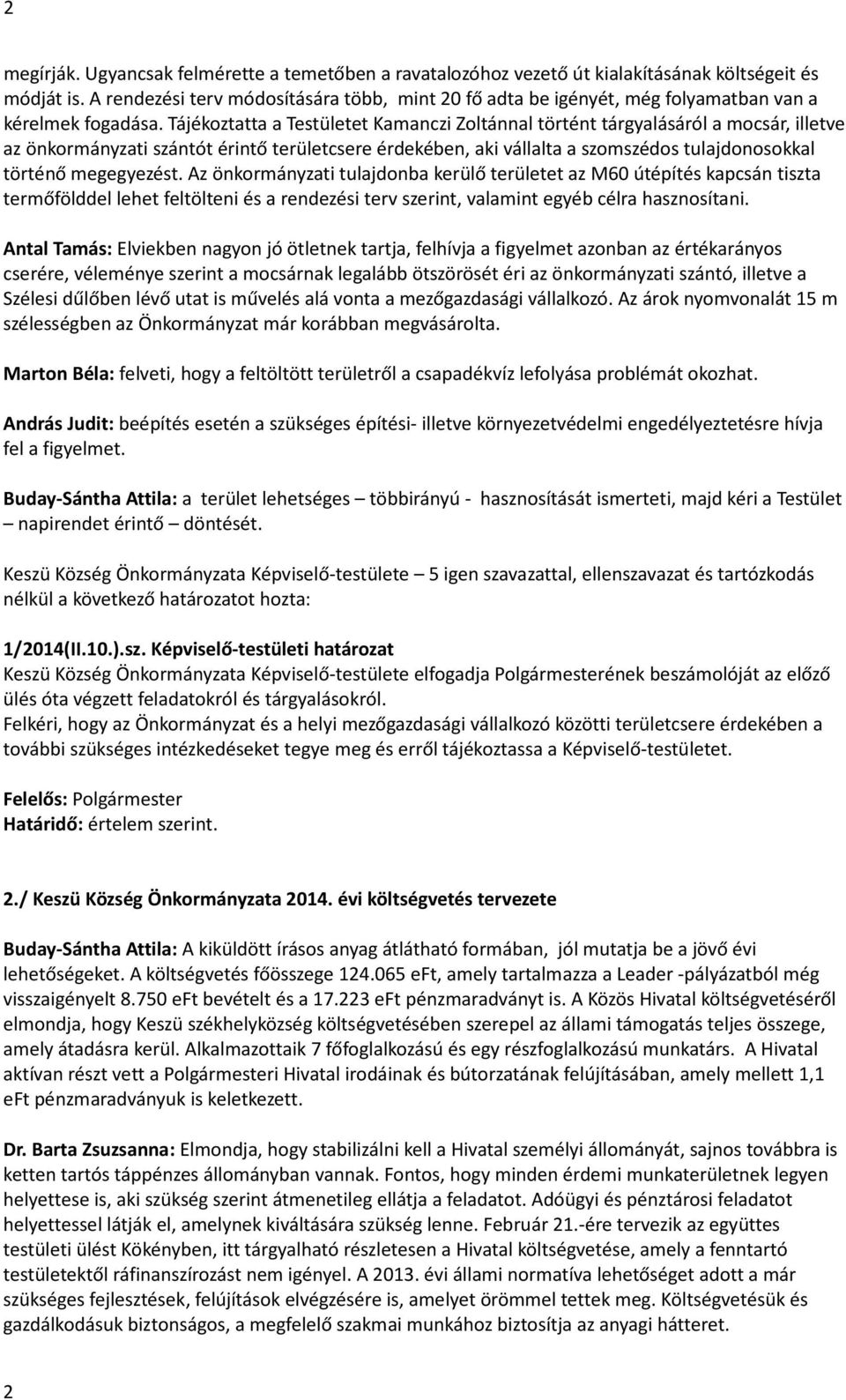 Tájékoztatta a Testületet Kamanczi Zoltánnal történt tárgyalásáról a mocsár, illetve az önkormányzati szántót érintő területcsere érdekében, aki vállalta a szomszédos tulajdonosokkal történő