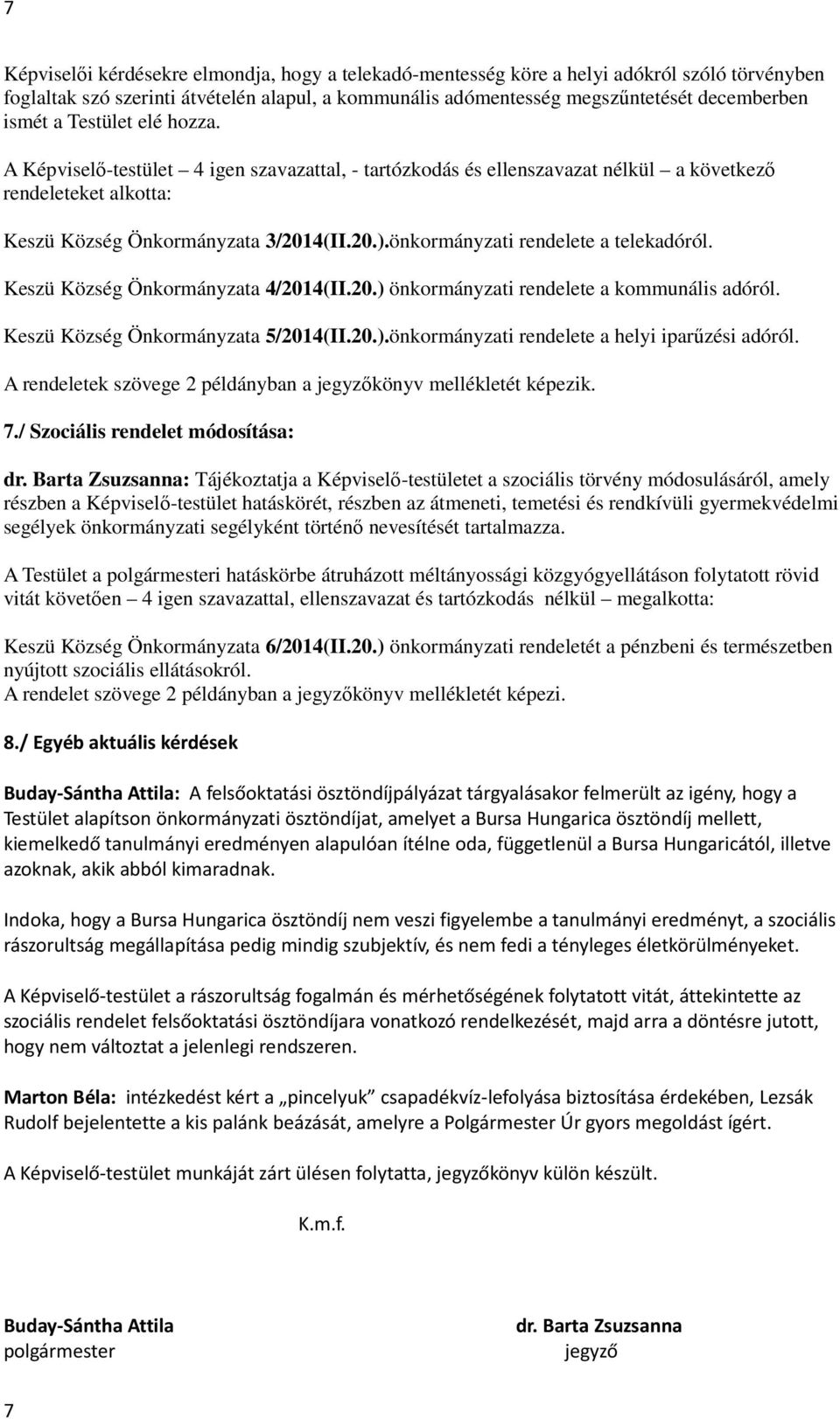 önkormányzati rendelete a telekadóról. Keszü Község Önkormányzata 4/2014(II.20.) önkormányzati rendelete a kommunális adóról. Keszü Község Önkormányzata 5/2014(II.20.).önkormányzati rendelete a helyi iparűzési adóról.