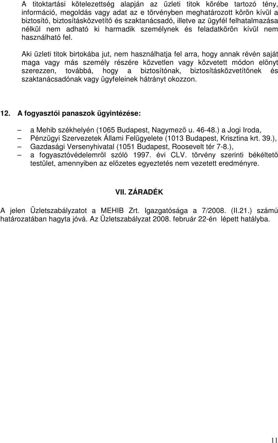 Aki üzleti titok birtokába jut, nem használhatja fel arra, hogy annak révén saját maga vagy más személy részére közvetlen vagy közvetett módon előnyt szerezzen, továbbá, hogy a biztosítónak,