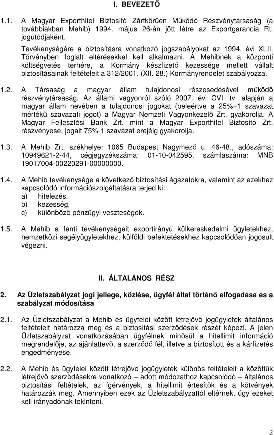 A Mehibnek a központi költségvetés terhére, a Kormány készfizető kezessége mellett vállalt biztosításainak feltételeit a 312/