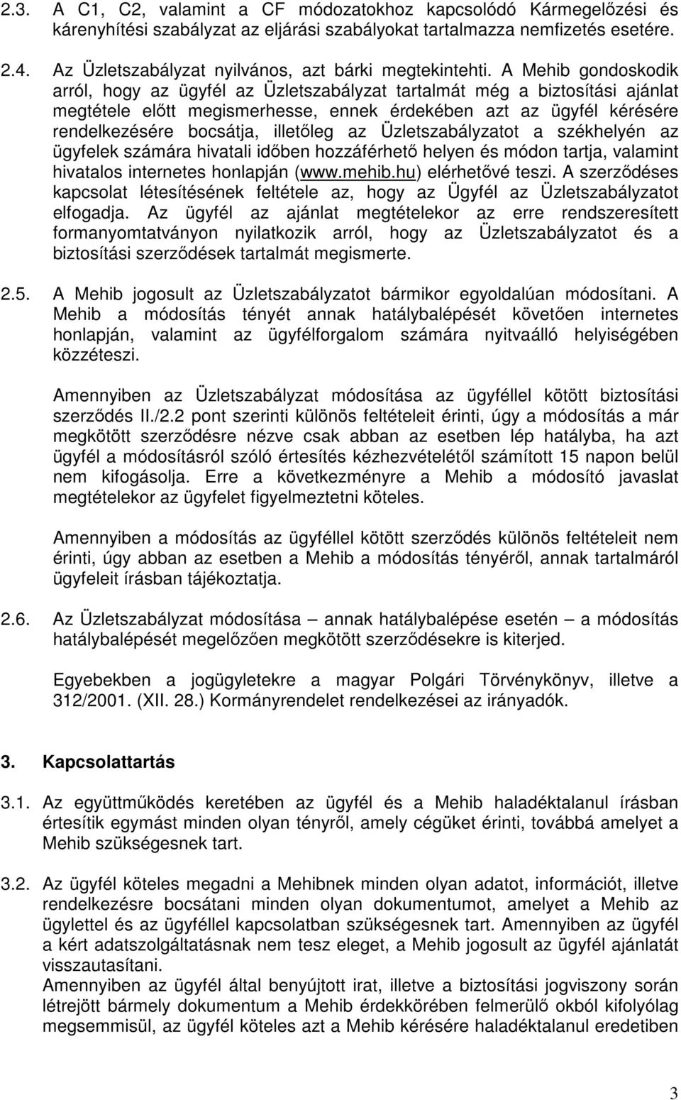 A Mehib gondoskodik arról, hogy az ügyfél az Üzletszabályzat tartalmát még a biztosítási ajánlat megtétele előtt megismerhesse, ennek érdekében azt az ügyfél kérésére rendelkezésére bocsátja,