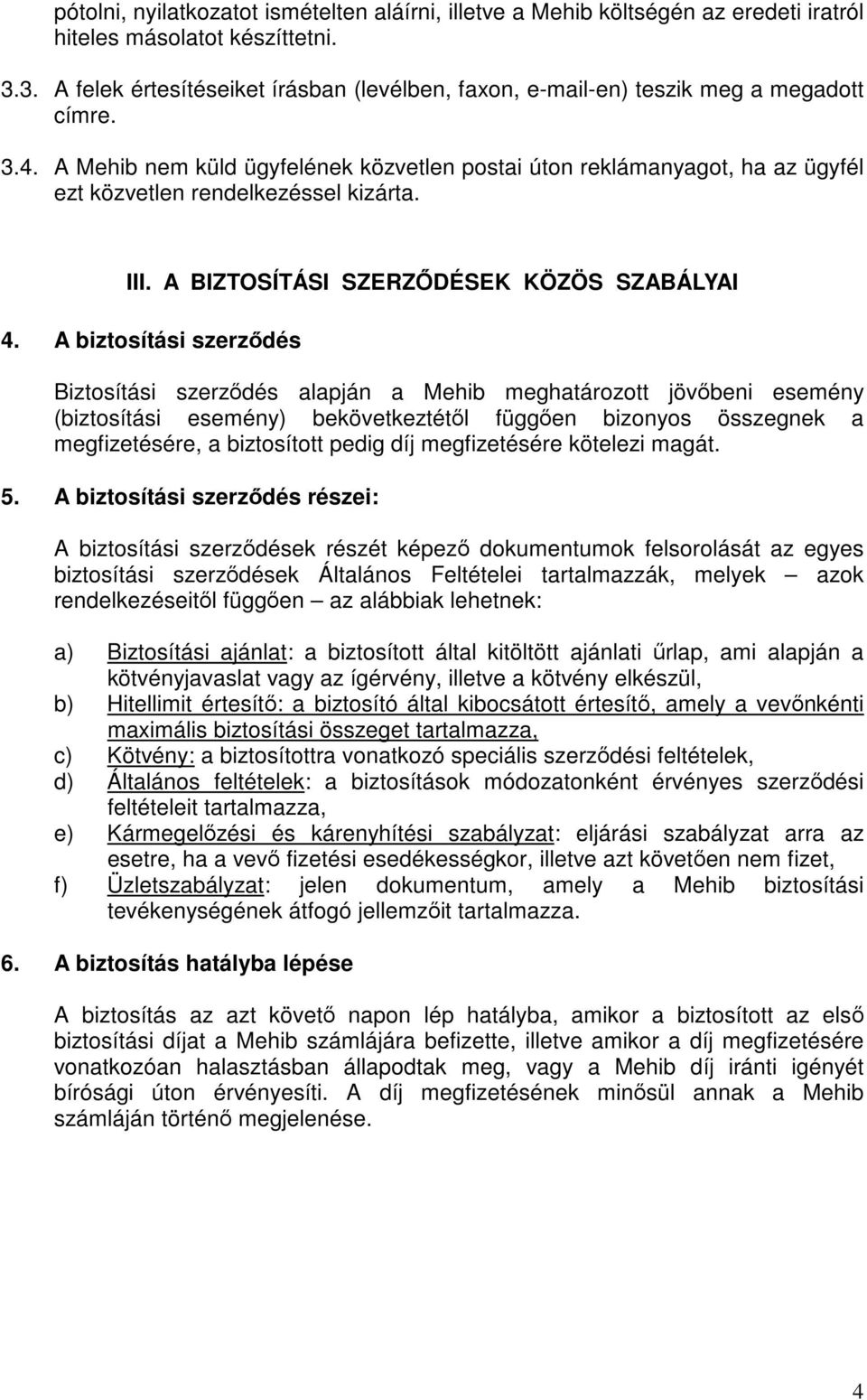 A Mehib nem küld ügyfelének közvetlen postai úton reklámanyagot, ha az ügyfél ezt közvetlen rendelkezéssel kizárta. III. A BIZTOSÍTÁSI SZERZŐDÉSEK KÖZÖS SZABÁLYAI 4.