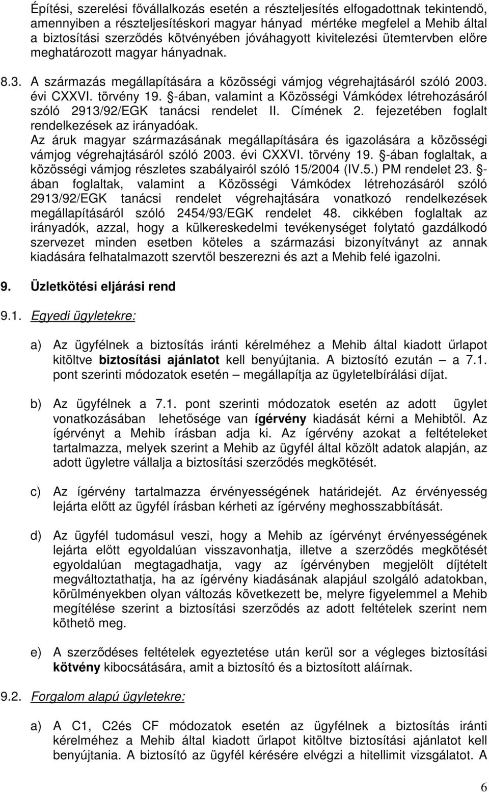 -ában, valamint a Közösségi Vámkódex létrehozásáról szóló 2913/92/EGK tanácsi rendelet II. Címének 2. fejezetében foglalt rendelkezések az irányadóak.