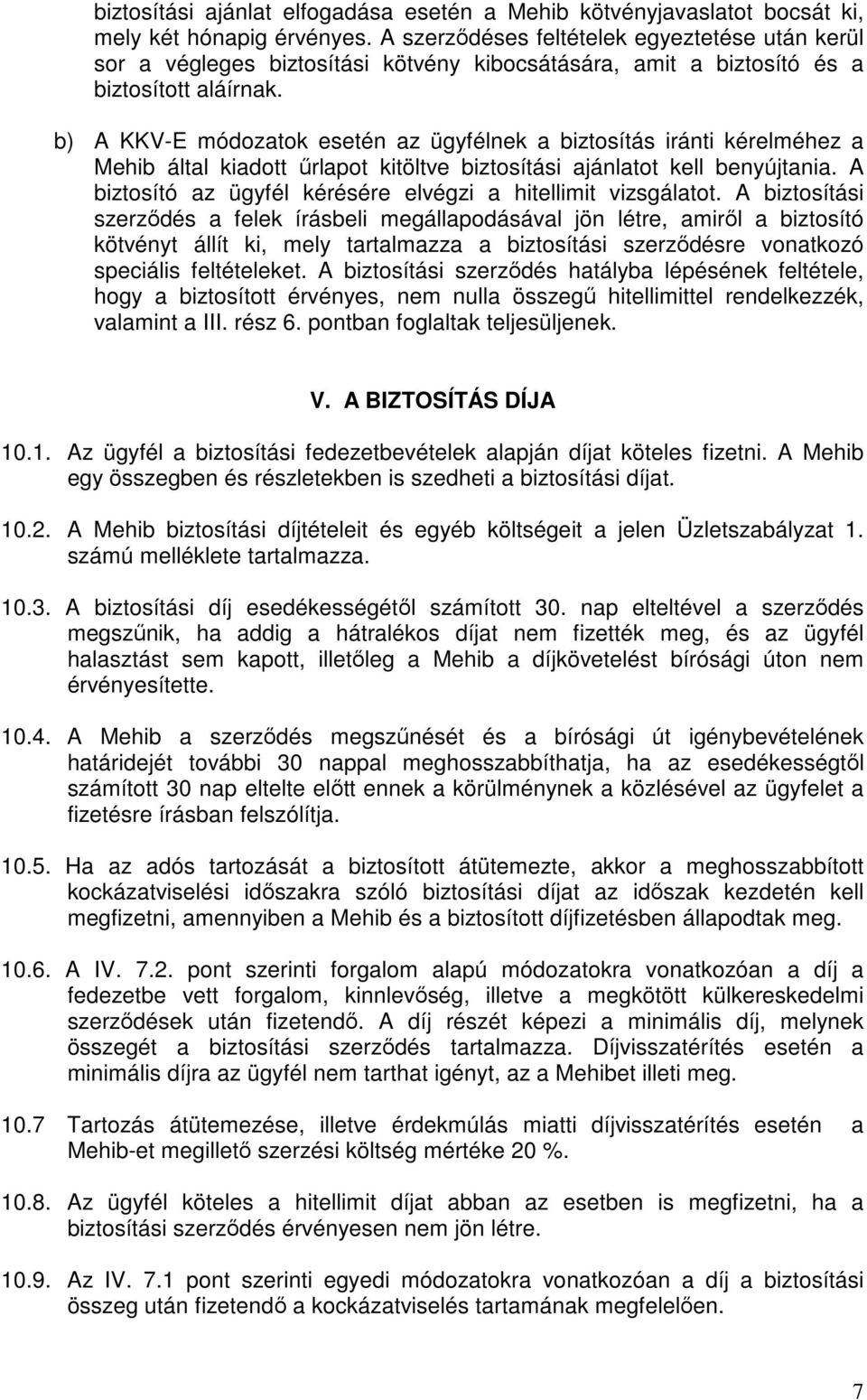 b) A KKV-E módozatok esetén az ügyfélnek a biztosítás iránti kérelméhez a Mehib által kiadott űrlapot kitöltve biztosítási ajánlatot kell benyújtania.