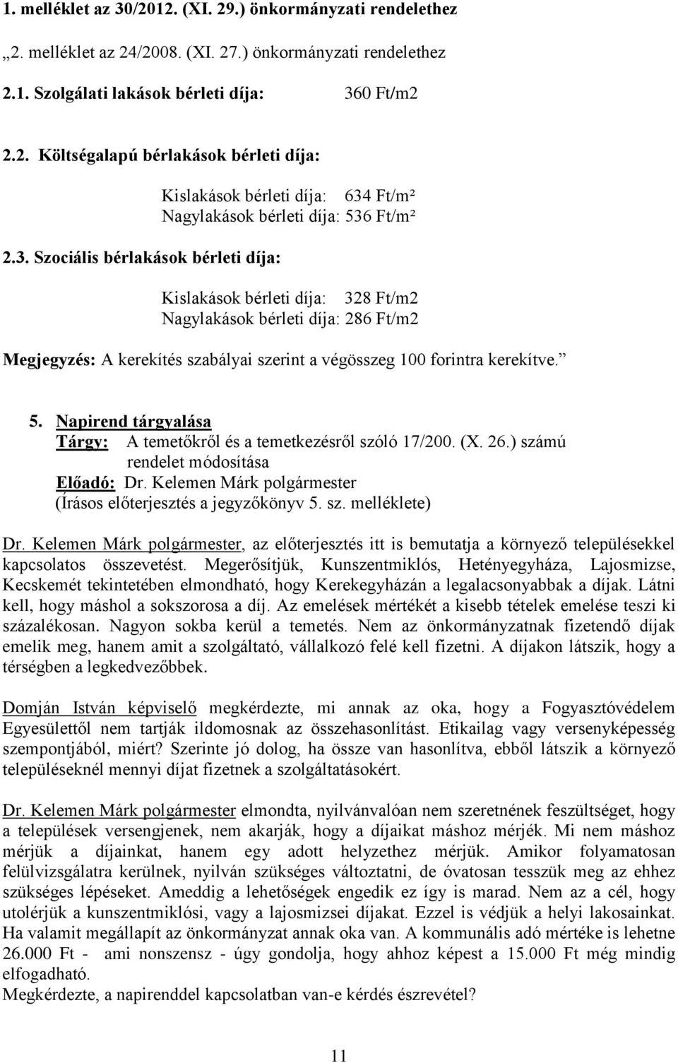 Napirend tárgyalása Tárgy: A temetőkről és a temetkezésről szóló 17/200. (X. 26.) számú rendelet módosítása (Írásos előterjesztés a jegyzőkönyv 5. sz. melléklete) Dr.