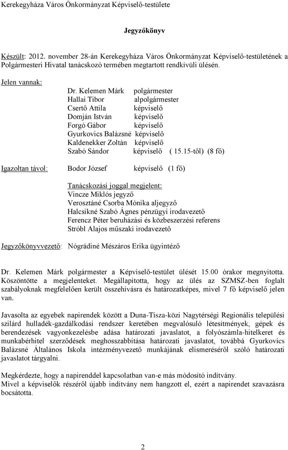 Kelemen Márk polgármester Hallai Tibor alpolgármester Csertő Attila képviselő Domján István képviselő Forgó Gábor képviselő Gyurkovics Balázsné képviselő Kaldenekker Zoltán képviselő Szabó Sándor