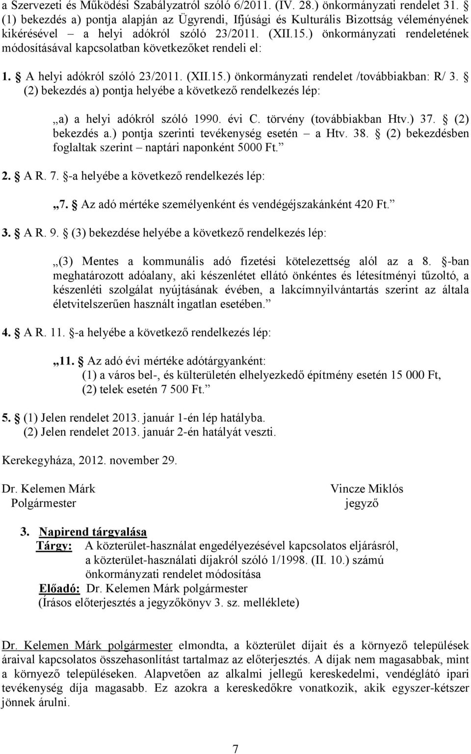 ) önkormányzati rendeletének módosításával kapcsolatban következőket rendeli el: 1. A helyi adókról szóló 23/2011. (XII.15.) önkormányzati rendelet /továbbiakban: R/ 3.