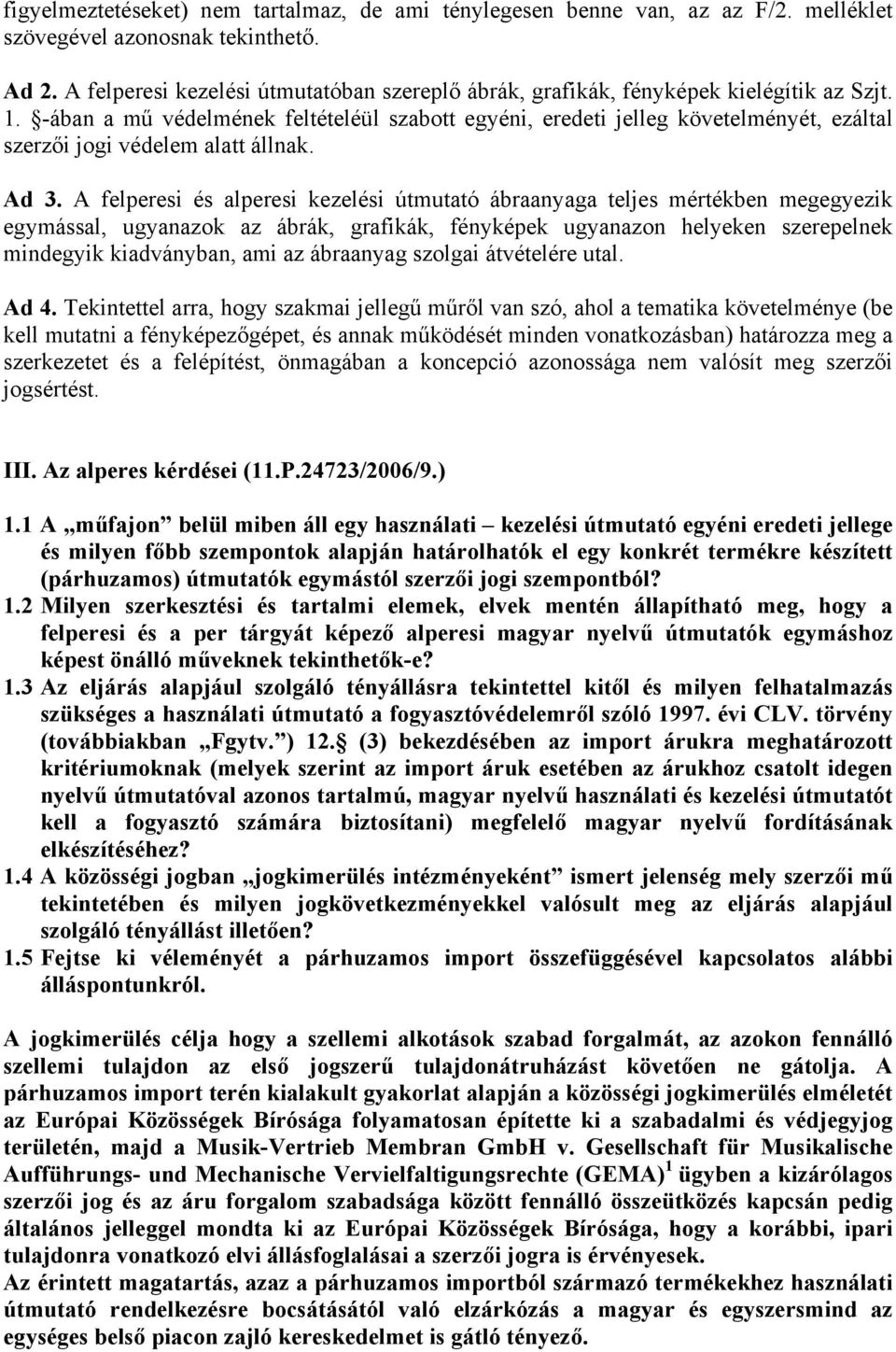 -ában a mű védelmének feltételéül szabott egyéni, eredeti jelleg követelményét, ezáltal szerzői jogi védelem alatt állnak. Ad 3.