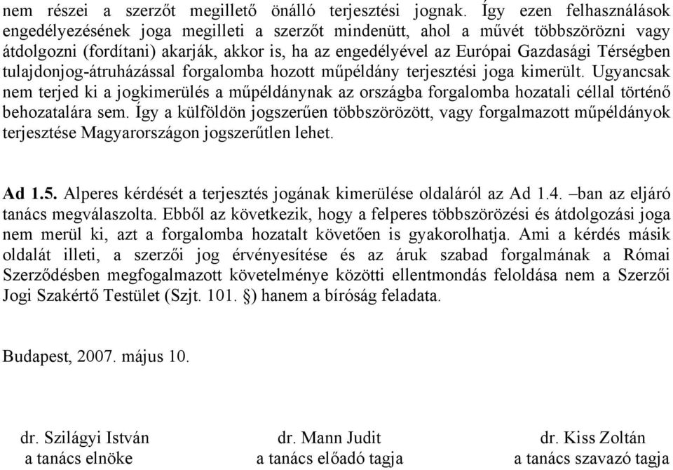 tulajdonjog-átruházással forgalomba hozott műpéldány terjesztési joga kimerült. Ugyancsak nem terjed ki a jogkimerülés a műpéldánynak az országba forgalomba hozatali céllal történő behozatalára sem.