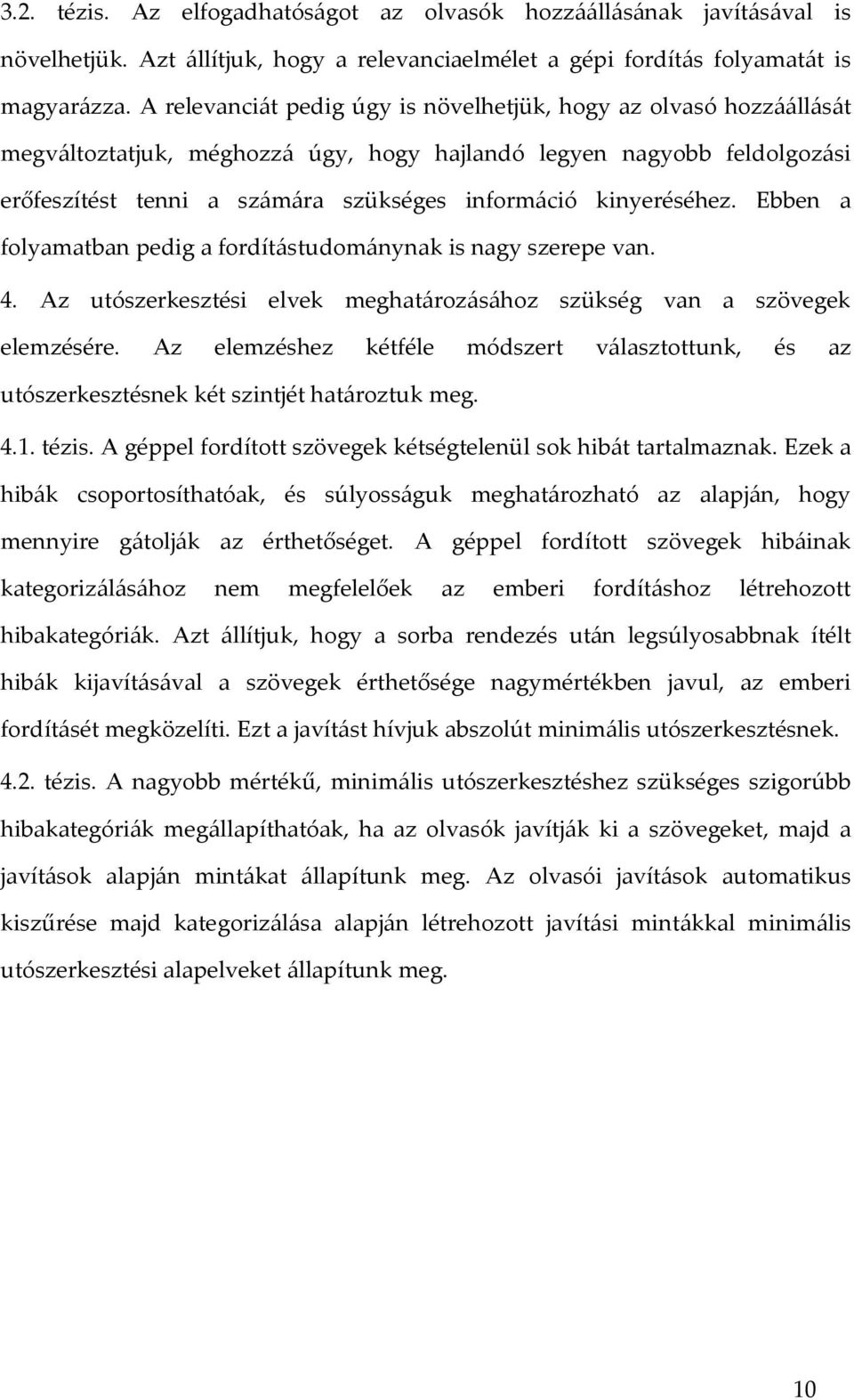 kinyeréséhez. Ebben a folyamatban pedig a fordítástudománynak is nagy szerepe van. 4. Az utószerkesztési elvek meghatározásához szükség van a szövegek elemzésére.