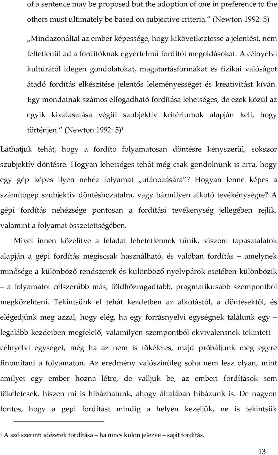 A célnyelvi kultúrától idegen gondolatokat, magatartásformákat és fizikai valóságot átadó fordítás elkészítése jelentős leleményességet és kreativitást kíván.