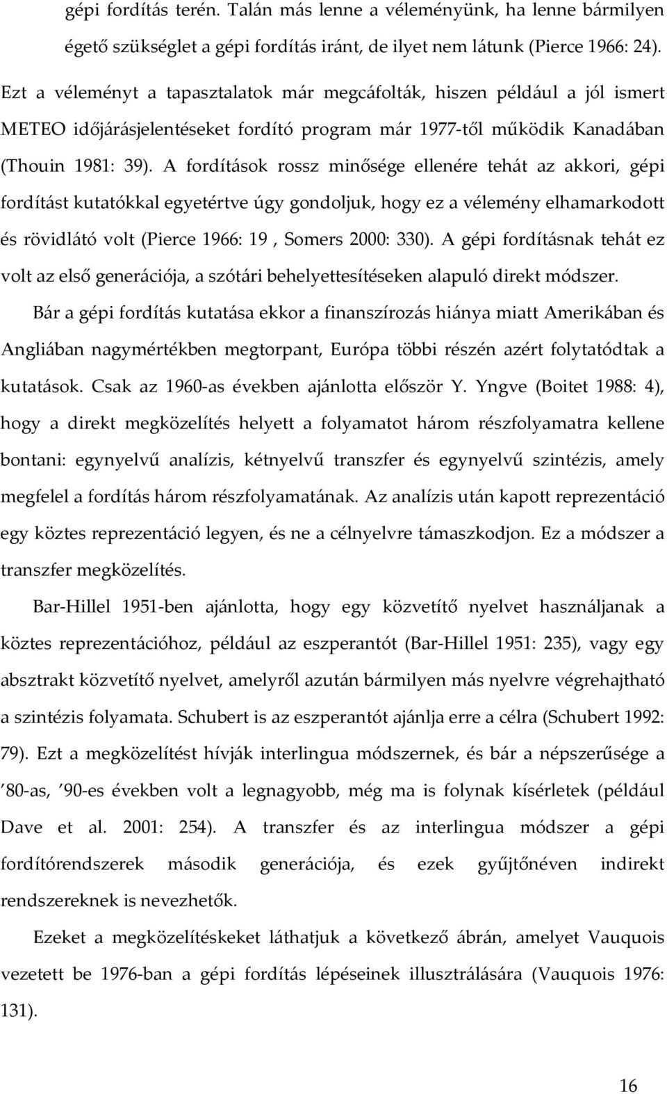 A fordítások rossz minősége ellenére tehát az akkori, gépi fordítást kutatókkal egyetértve úgy gondoljuk, hogy ez a vélemény elhamarkodott és rövidlátó volt (Pierce 1966: 19, Somers 2000: 330).