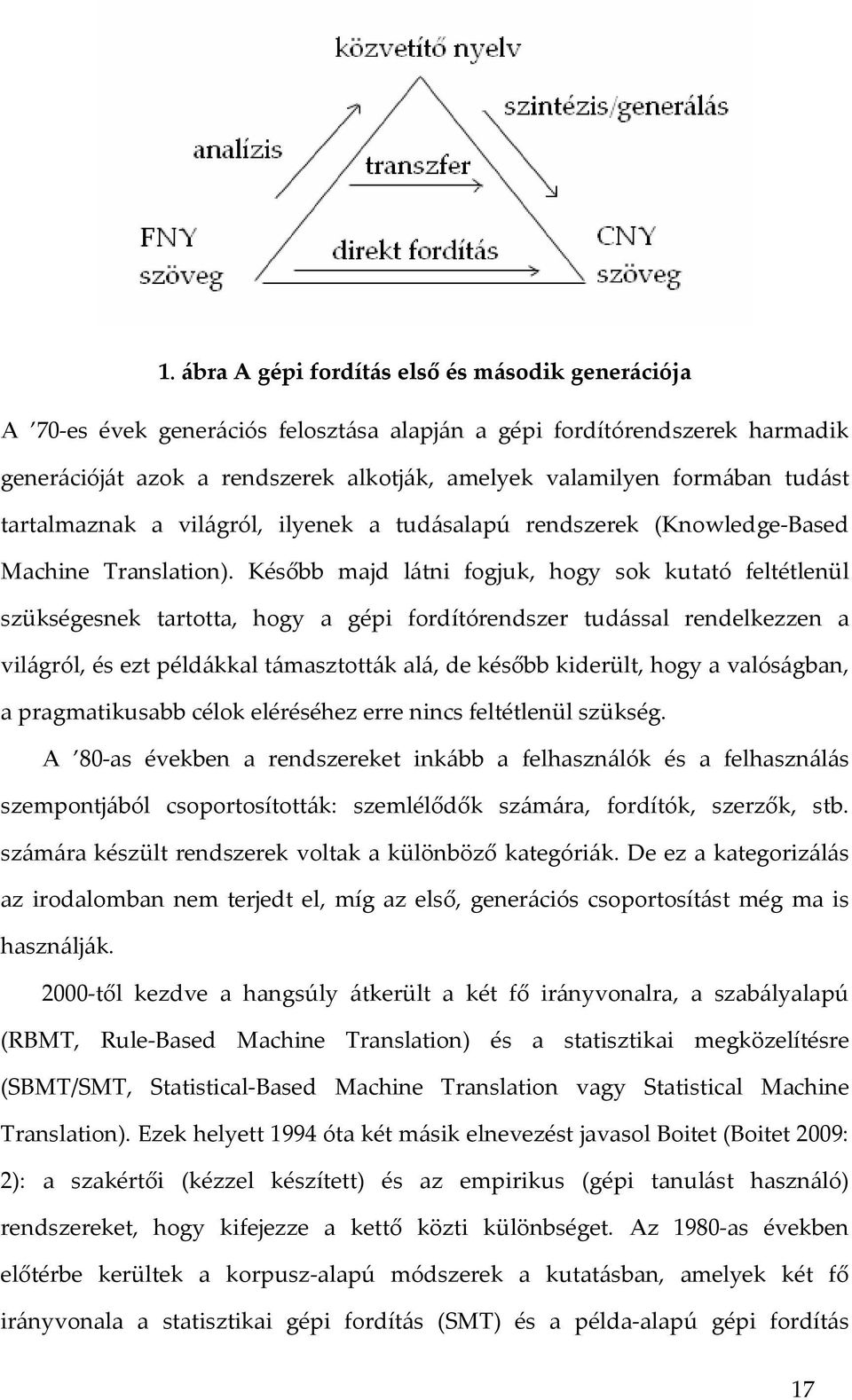 Később majd látni fogjuk, hogy sok kutató feltétlenül szükségesnek tartotta, hogy a gépi fordítórendszer tudással rendelkezzen a világról, és ezt példákkal támasztották alá, de később kiderült, hogy