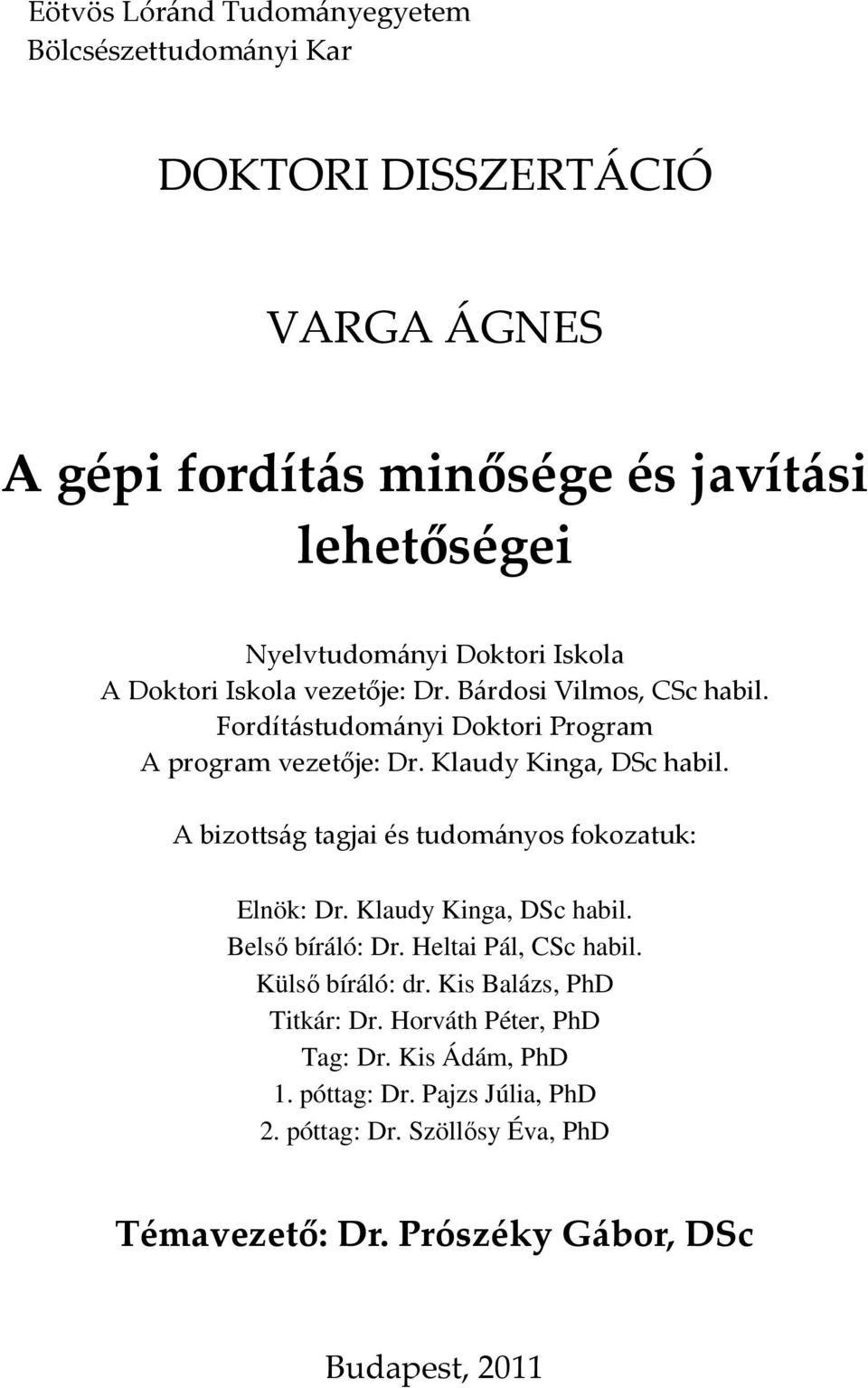 A bizottság tagjai és tudományos fokozatuk: Elnök: Dr. Klaudy Kinga, DSc habil. Belsı bíráló: Dr. Heltai Pál, CSc habil. Külsı bíráló: dr.