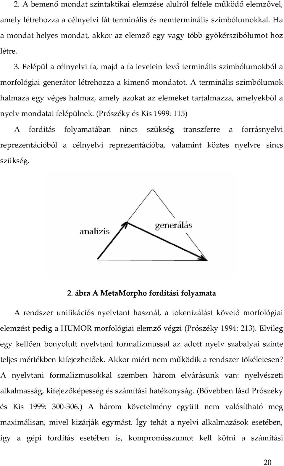 Felépül a célnyelvi fa, majd a fa levelein levő terminális szimbólumokból a morfológiai generátor létrehozza a kimenő mondatot.