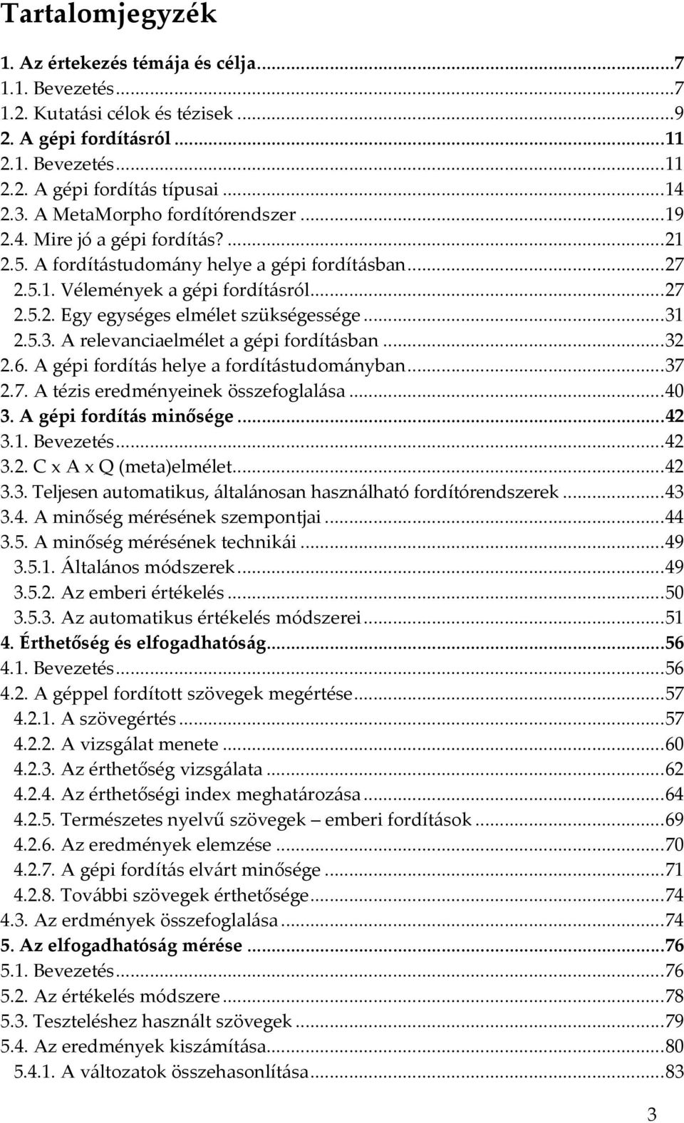 ..31 2.5.3. A relevanciaelmélet a gépi fordításban...32 2.6. A gépi fordítás helye a fordítástudományban...37 2.7. A tézis eredményeinek összefoglalása...40 3. A gépi fordítás minősége...42 3.1. Bevezetés.