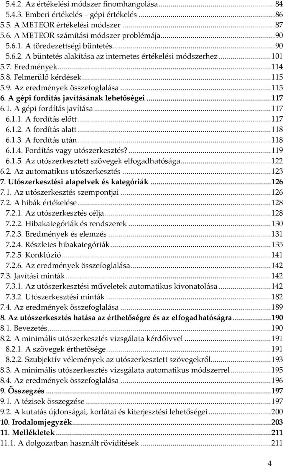 A gépi fordítás javításának lehetőségei...117 6.1. A gépi fordítás javítása...117 6.1.1. A fordítás előtt...117 6.1.2. A fordítás alatt...118 6.1.3. A fordítás után...118 6.1.4.