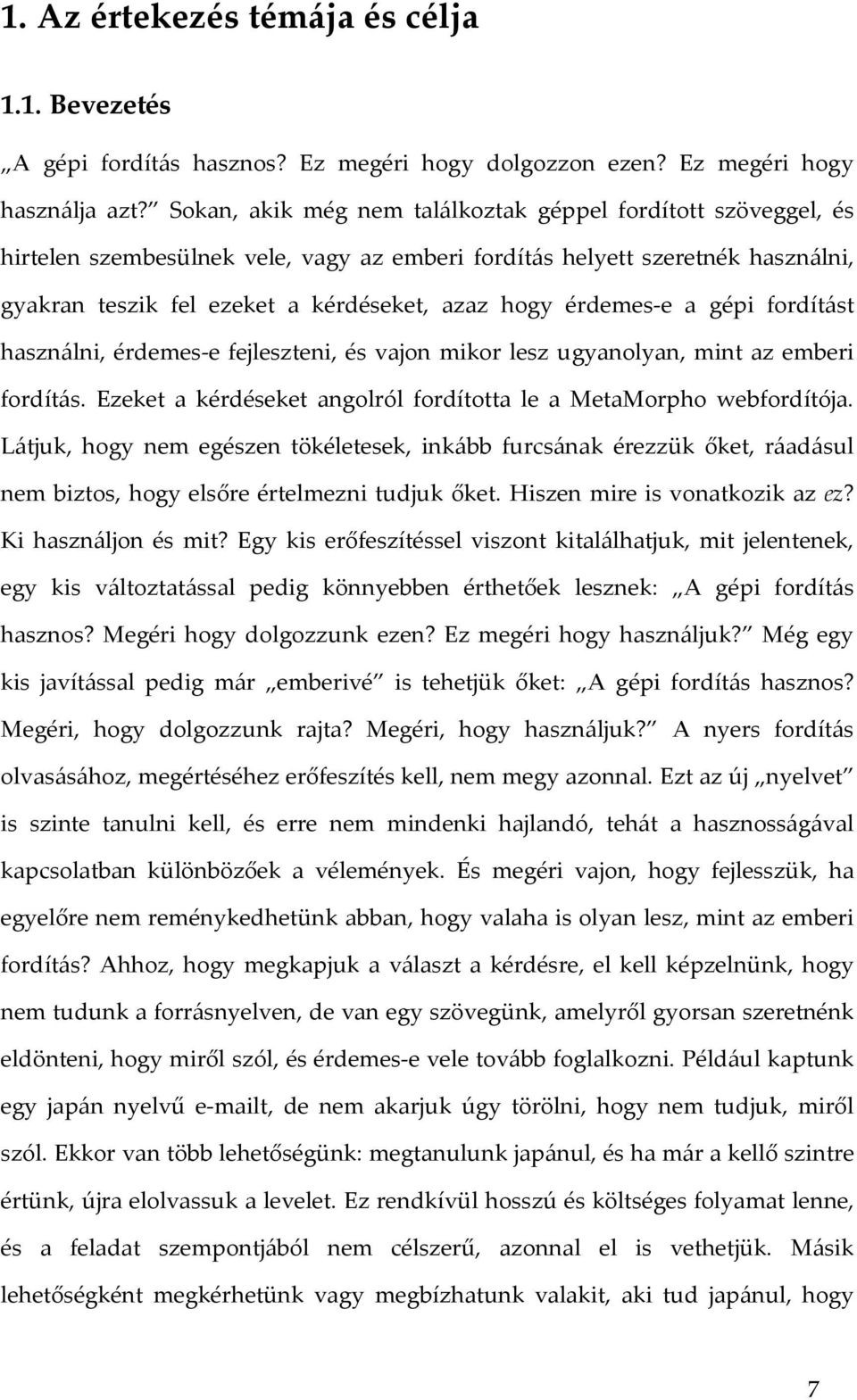 érdemes-e a gépi fordítást használni, érdemes-e fejleszteni, és vajon mikor lesz ugyanolyan, mint az emberi fordítás. Ezeket a kérdéseket angolról fordította le a MetaMorpho webfordítója.