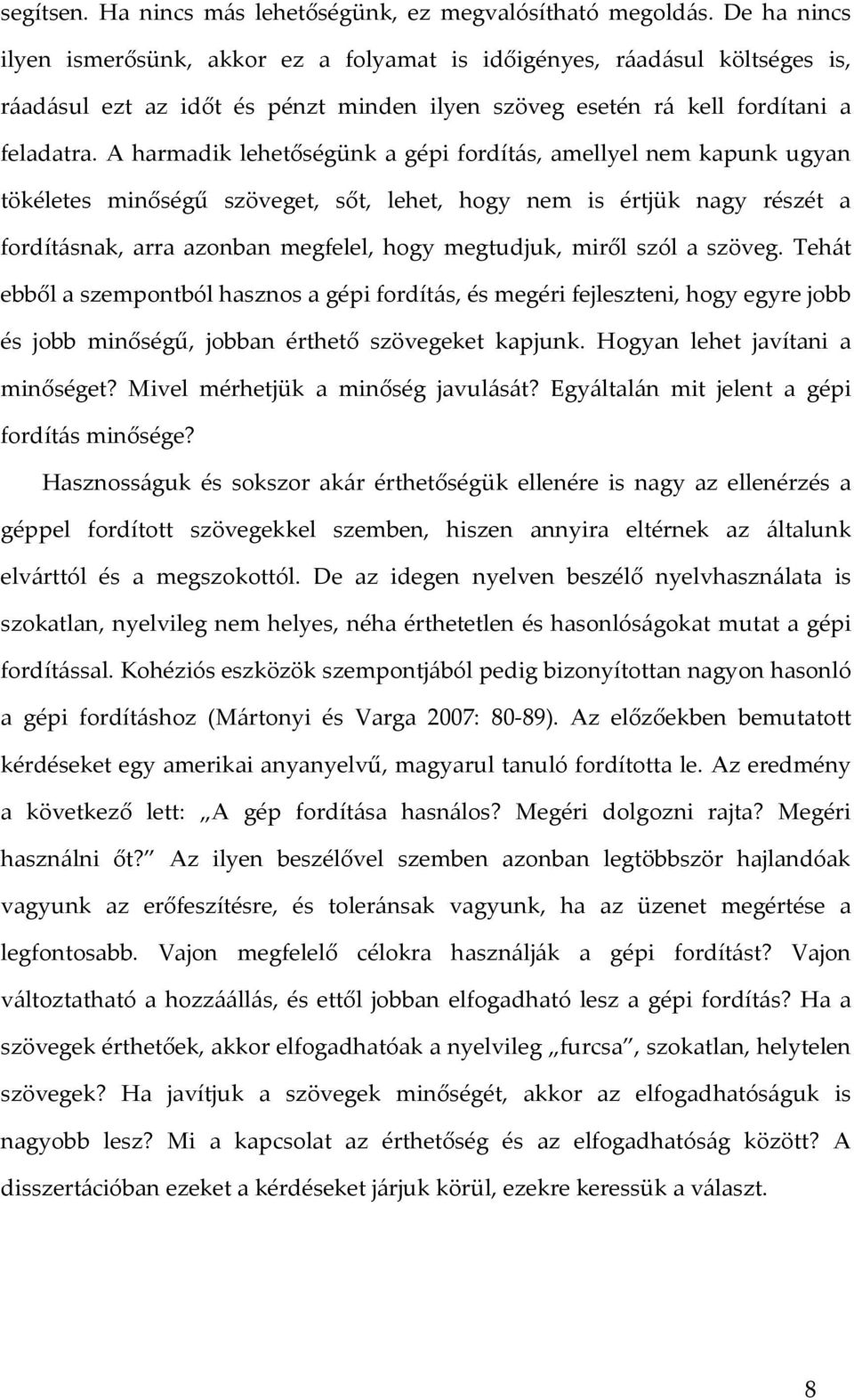 A harmadik lehetőségünk a gépi fordítás, amellyel nem kapunk ugyan tökéletes minőségű szöveget, sőt, lehet, hogy nem is értjük nagy részét a fordításnak, arra azonban megfelel, hogy megtudjuk, miről