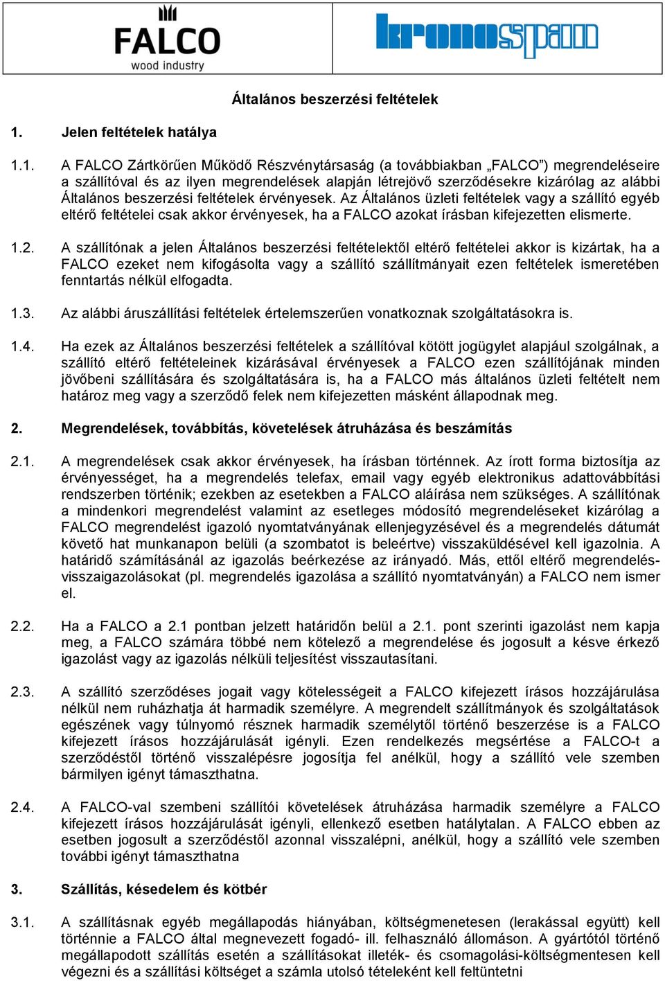 1. A FALCO Zártkörűen Működő Részvénytársaság (a továbbiakban FALCO ) megrendeléseire a szállítóval és az ilyen megrendelések alapján létrejövő szerződésekre kizárólag az alábbi Általános beszerzési