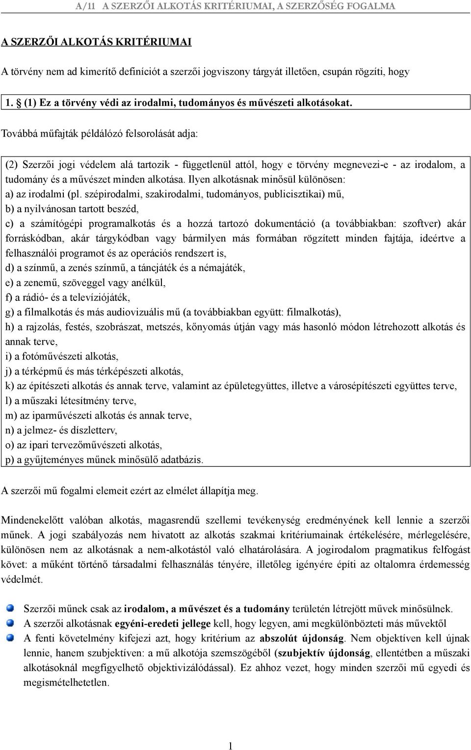 Továbbá műfajták példálózó felsorolását adja: (2) Szerzői jogi védelem alá tartozik - függetlenül attól, hogy e törvény megnevezi-e - az irodalom, a tudomány és a művészet minden alkotása.