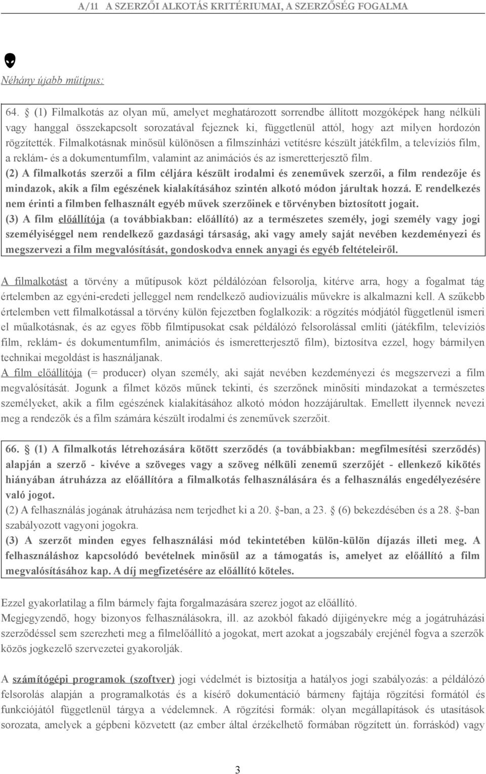 rögzítették. Filmalkotásnak minősül különösen a filmszínházi vetítésre készült játékfilm, a televíziós film, a reklám- és a dokumentumfilm, valamint az animációs és az ismeretterjesztő film.