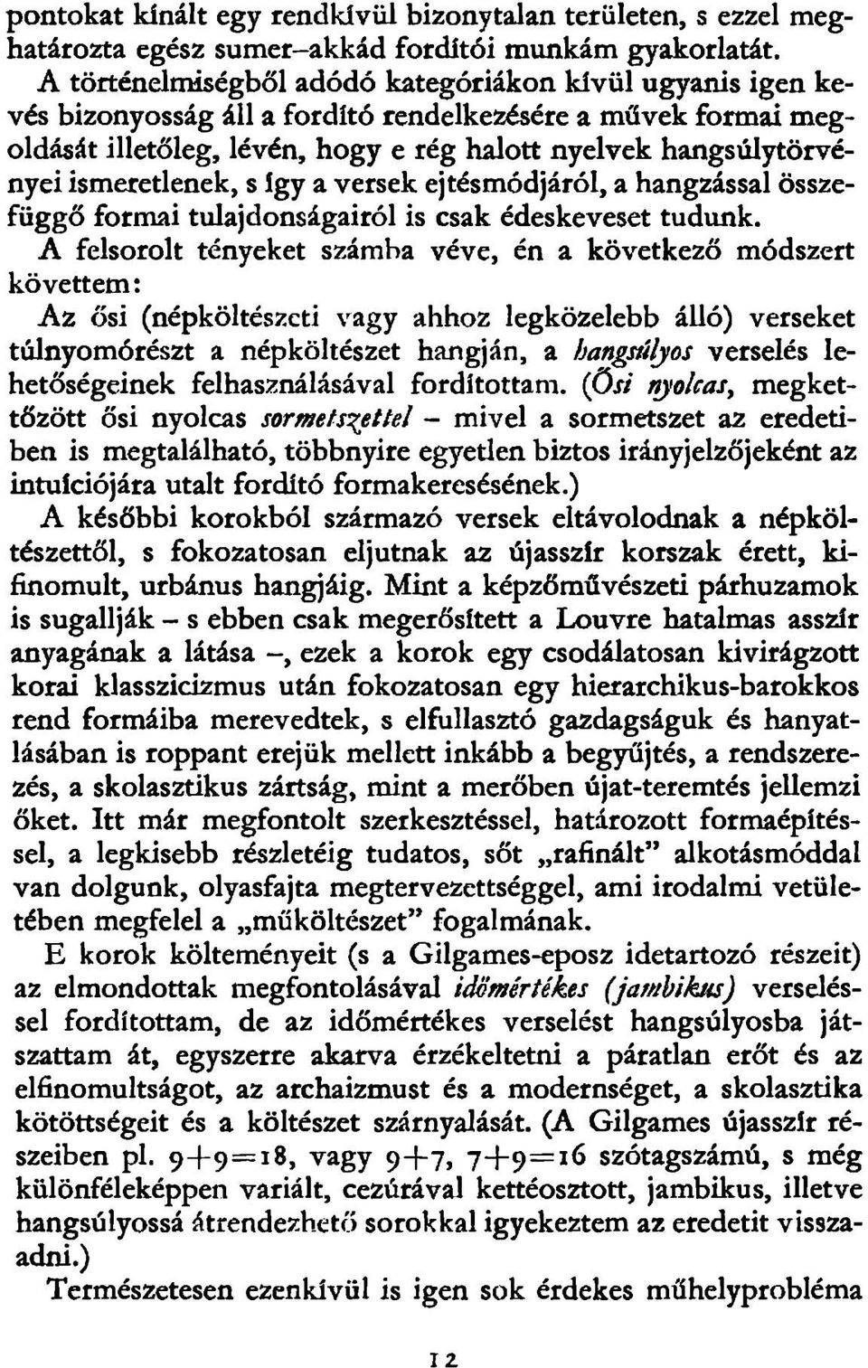 ismeretlenek, s így a versek ejtésmódjáról, a hangzással összefüggő formai tulajdonságairól is csak édeskeveset tudunk.