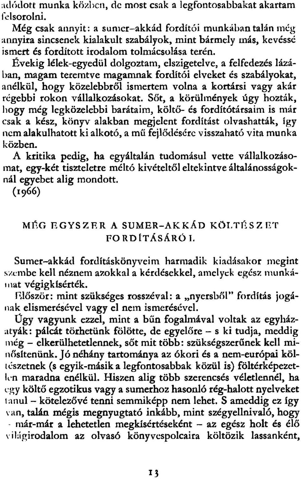 Évekig lélek-egyedül dolgoztam, elszigetelve, a felfedezés lázában, magam teremtve magamnak fordítói elveket és szabályokat, anélkül, hogy közelebbről ismertem volna a kortársi vagy akár régebbi