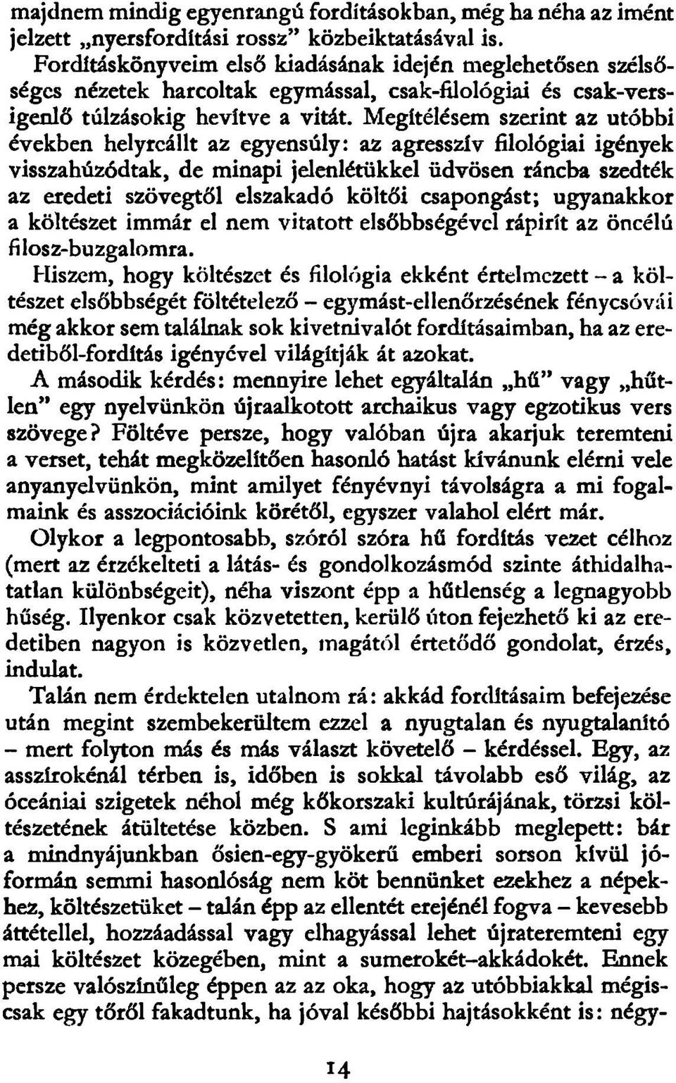 Megítélésem szerint az utóbbi években helyreállt az egyensúly: az agresszív filológiai igények visszahúzódtak, de minapi jelenlétükkel üdvösen ráncba szedték az eredeti szövegtől elszakadó költői