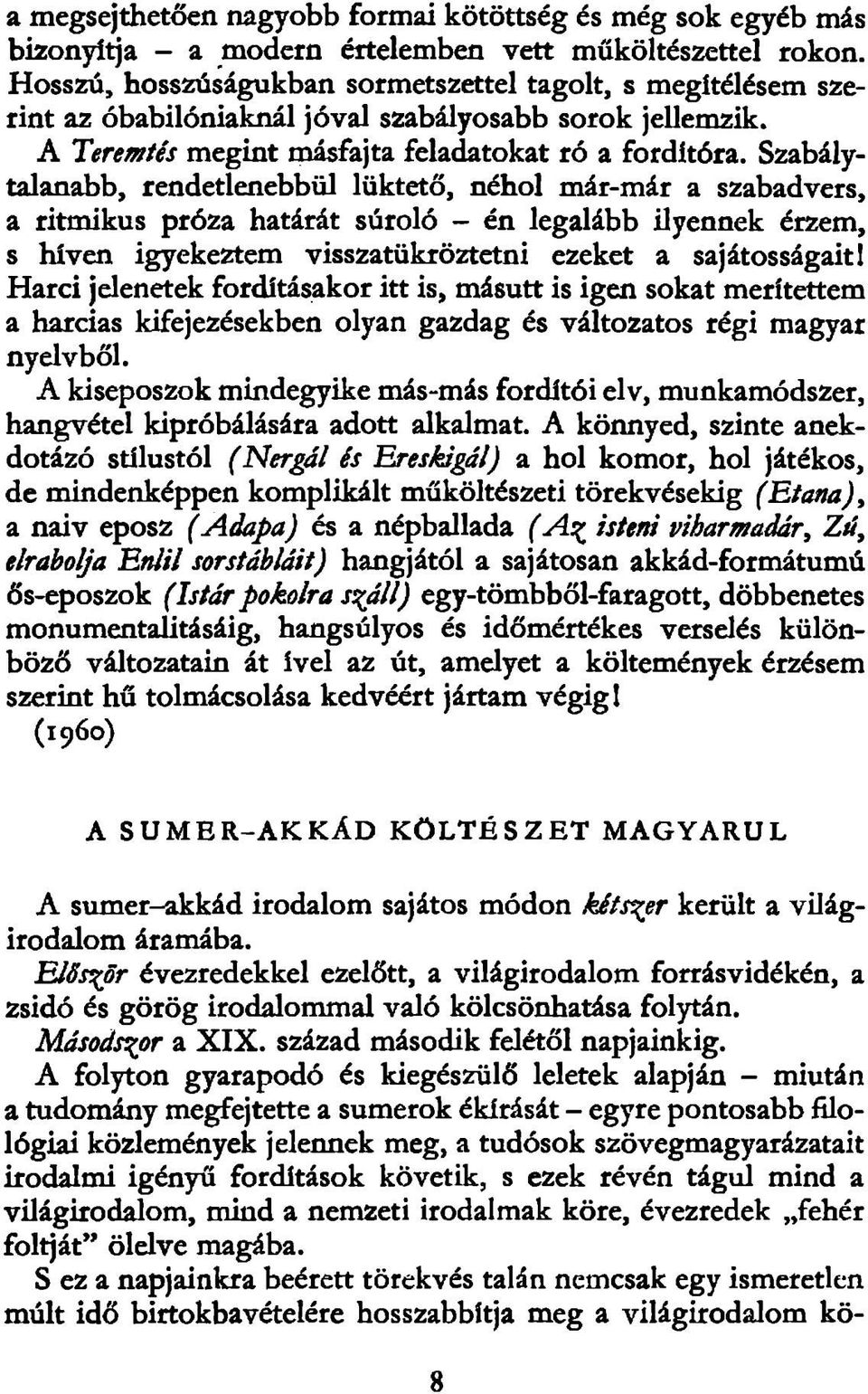 Szabálytalanabb, rendetlenebbül lüktető, néhol már-már a szabadvers, a ritmikus próza határát súroló - én legalább ilyennek érzem, s híven igyekeztem visszatükröztetni ezeket a sajátosságait!