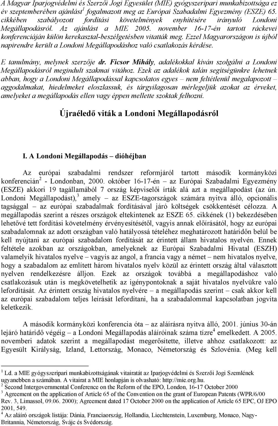 november 16-17-én tartott ráckevei konferenciáján külön kerekasztal-beszélgetésben vitatták meg. Ezzel Magyarországon is újból napirendre került a Londoni Megállapodáshoz való csatlakozás kérdése.