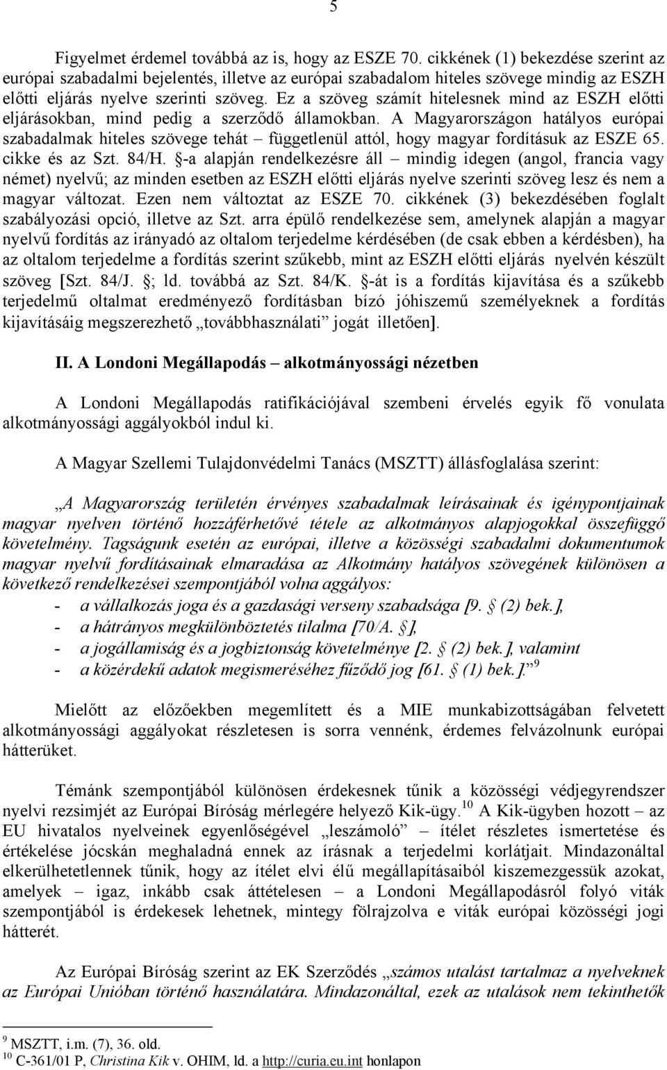 Ez a szöveg számít hitelesnek mind az ESZH előtti eljárásokban, mind pedig a szerződő államokban.