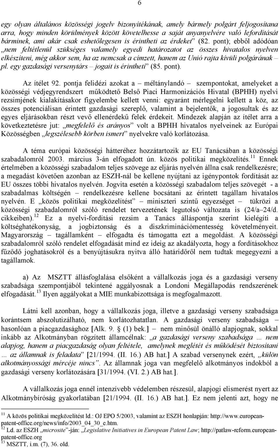 pont); ebből adódóan nem feltétlenül szükséges valamely egyedi határozatot az összes hivatalos nyelven elkészíteni, még akkor sem, ha az nemcsak a címzett, hanem az Unió rajta kívüli polgárának pl.