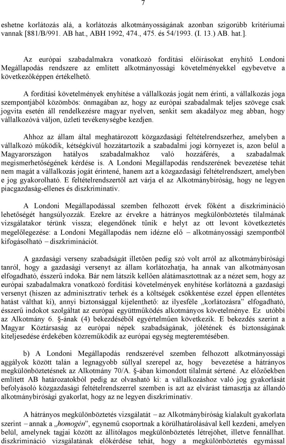 A fordítási követelmények enyhítése a vállalkozás jogát nem érinti, a vállalkozás joga szempontjából közömbös: önmagában az, hogy az európai szabadalmak teljes szövege csak jogvita esetén áll