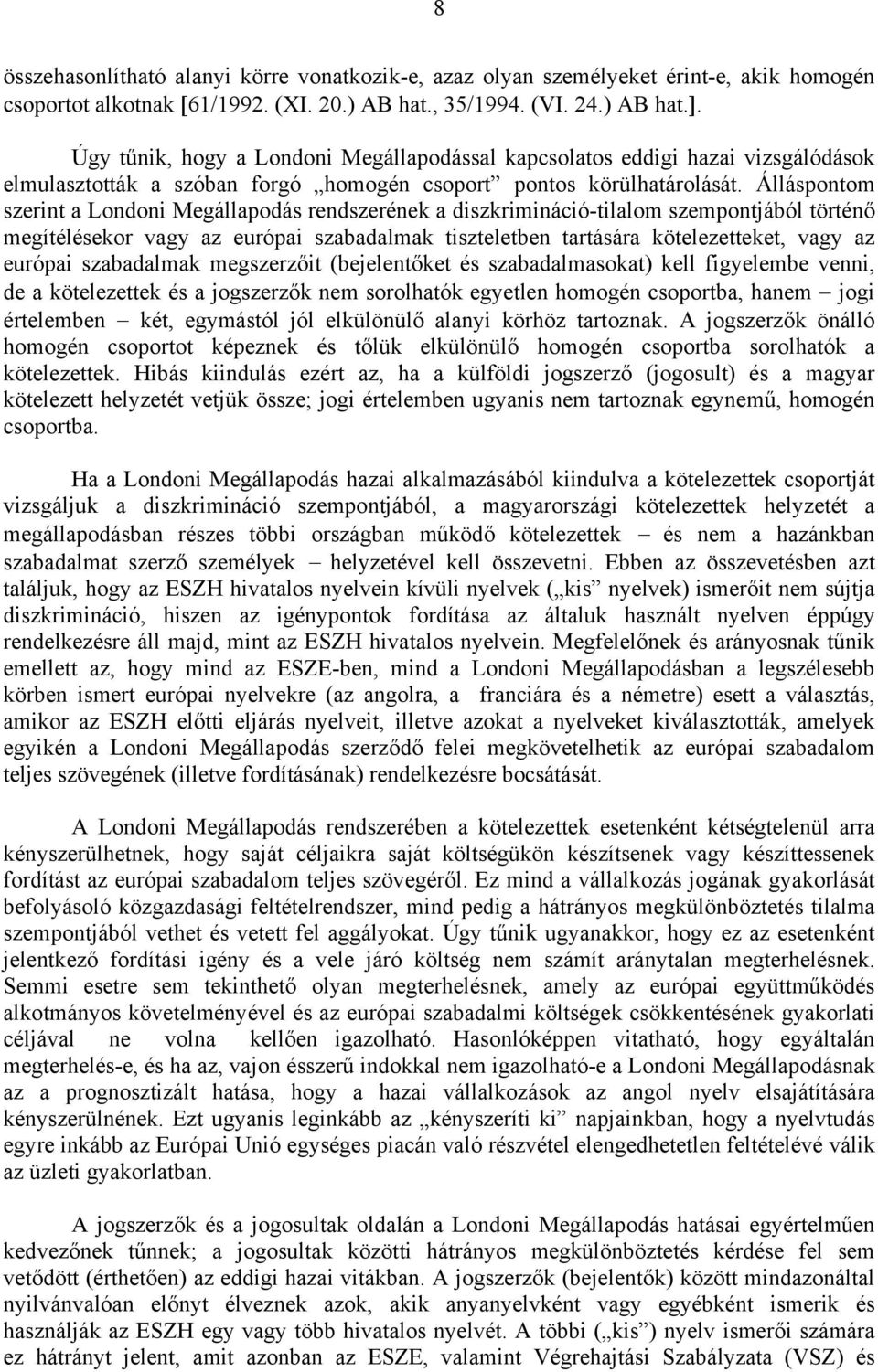 Álláspontom szerint a Londoni Megállapodás rendszerének a diszkrimináció-tilalom szempontjából történő megítélésekor vagy az európai szabadalmak tiszteletben tartására kötelezetteket, vagy az európai