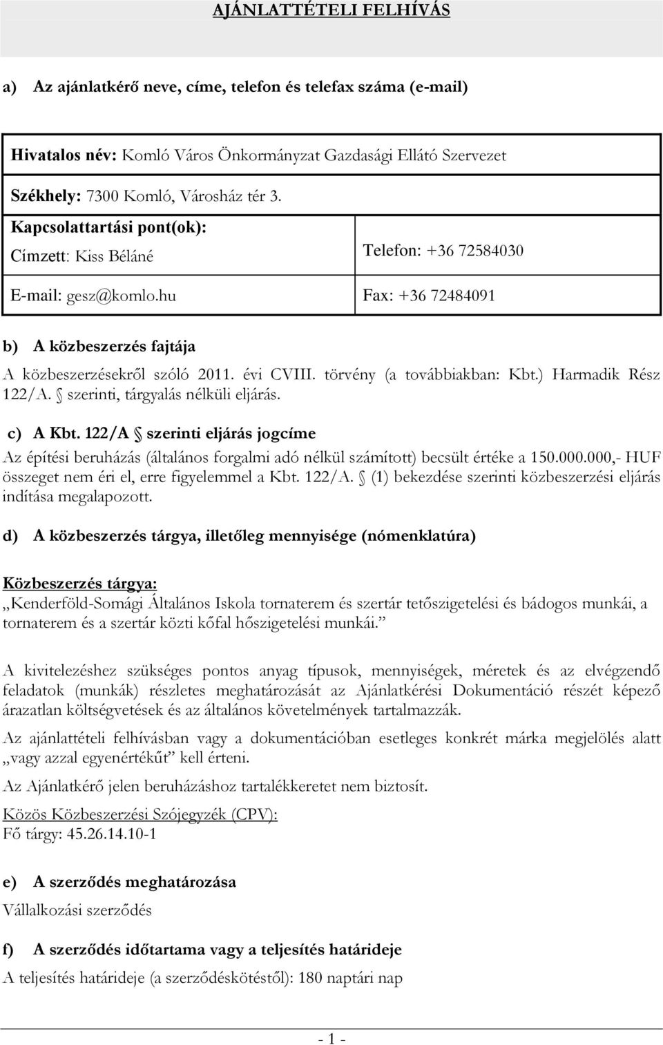 törvény (a továbbiakban: Kbt.) Harmadik Rész 122/A. szerinti, tárgyalás nélküli eljárás. c) A Kbt.