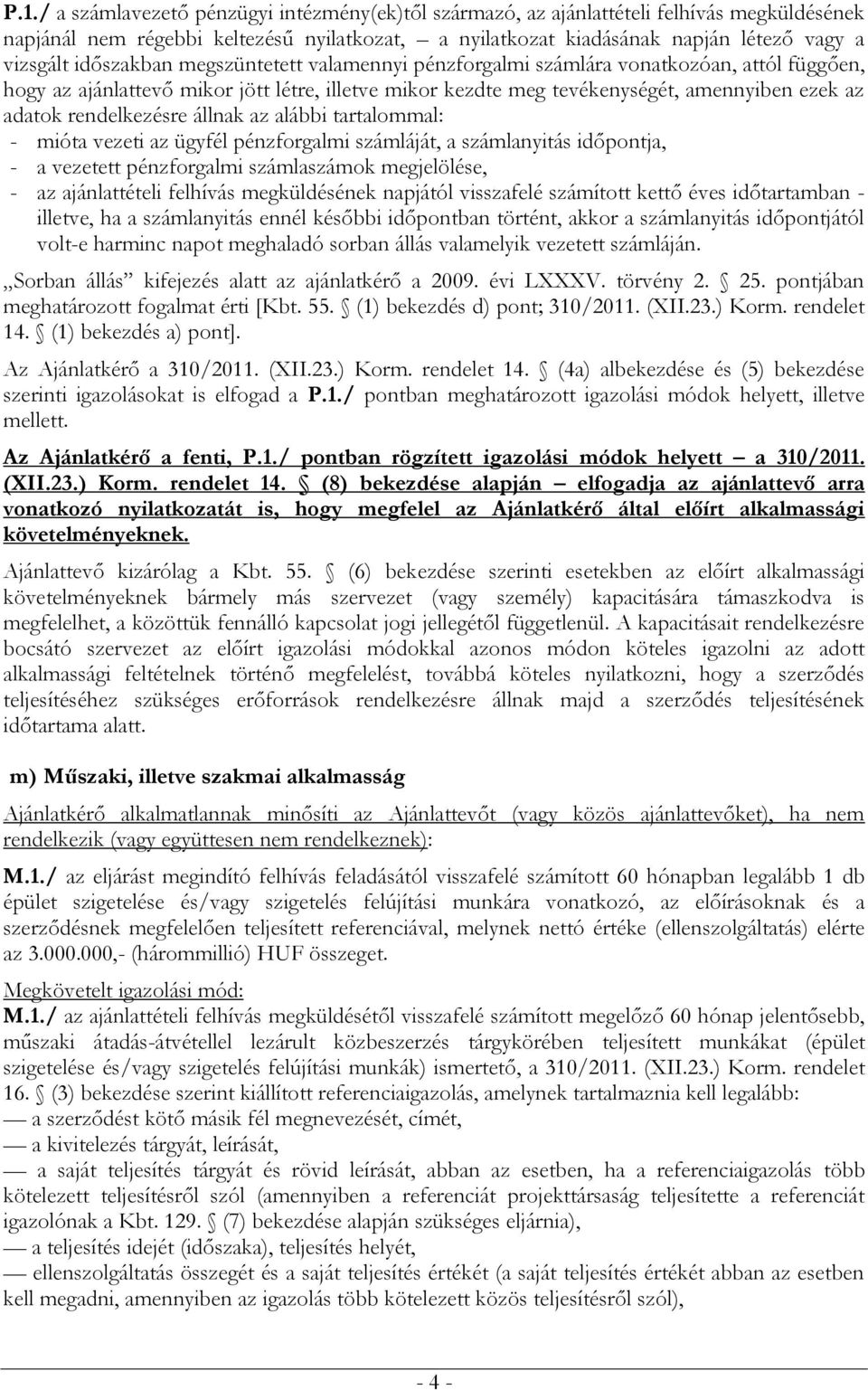 rendelkezésre állnak az alábbi tartalommal: - mióta vezeti az ügyfél pénzforgalmi számláját, a számlanyitás időpontja, - a vezetett pénzforgalmi számlaszámok megjelölése, - az ajánlattételi felhívás