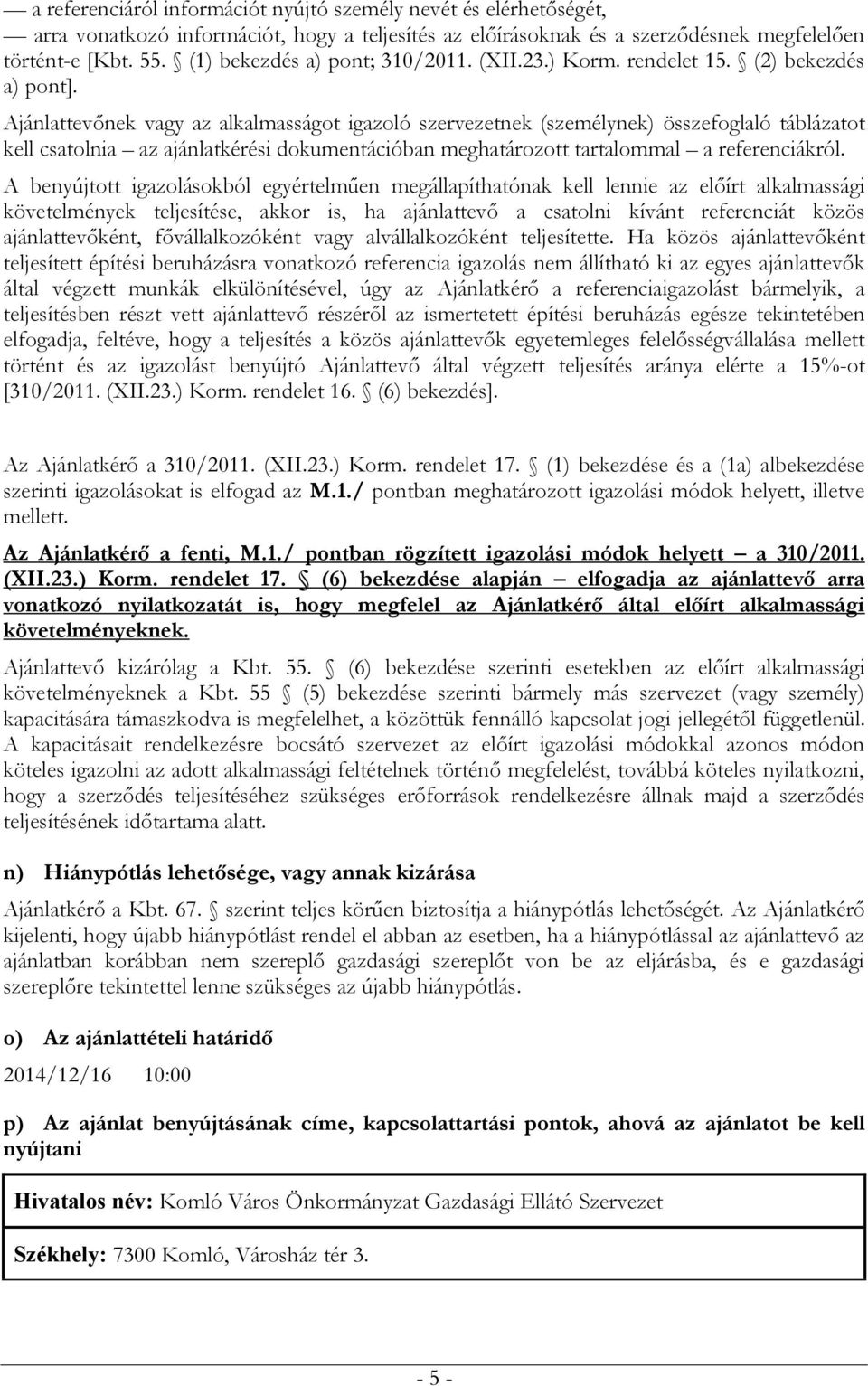 Ajánlattevőnek vagy az alkalmasságot igazoló szervezetnek (személynek) összefoglaló táblázatot kell csatolnia az ajánlatkérési dokumentációban meghatározott tartalommal a referenciákról.