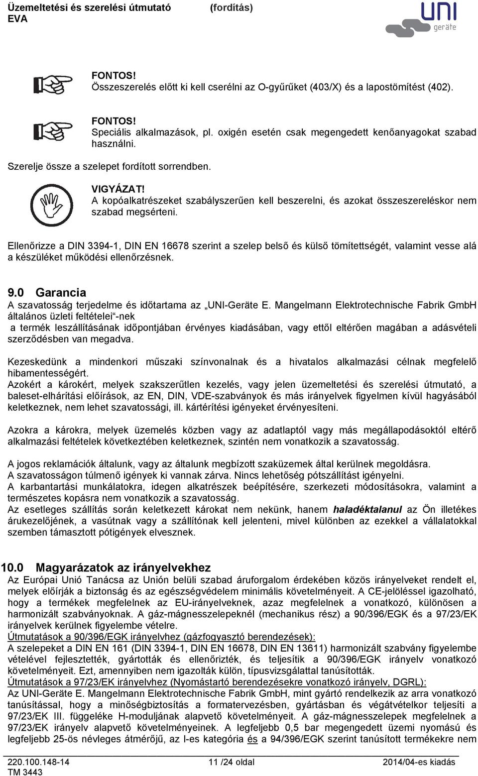 Ellenőrizze a DIN 3394-1, DIN EN 16678 szerint a szelep belső és külső tömítettségét, valamint vesse alá a készüléket működési ellenőrzésnek. 9.