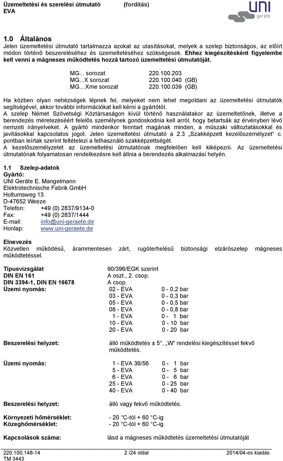 203 MG...X sorozat 220.100.040 (GB) MG Xme sorozat 220.100.039 (GB) Ha közben olyan nehézségek lépnek fel, melyeket nem lehet megoldani az üzemeltetési útmutatók segítségével, akkor további információkat kell kérni a gyártótól.