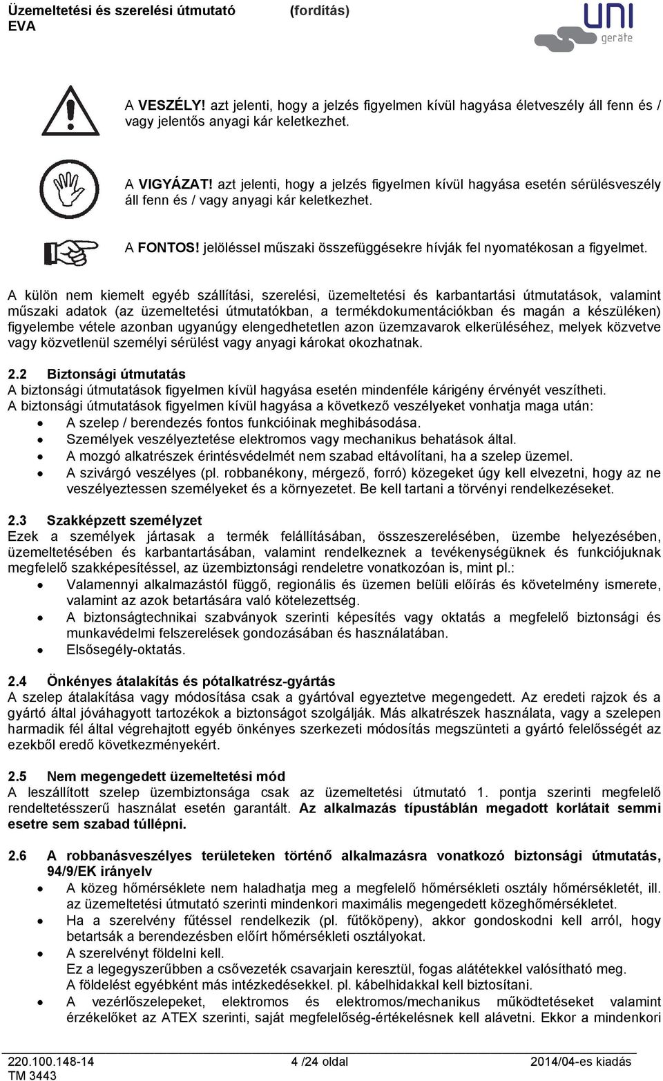 A külön nem kiemelt egyéb szállítási, szerelési, üzemeltetési és karbantartási útmutatások, valamint műszaki adatok (az üzemeltetési útmutatókban, a termékdokumentációkban és magán a készüléken)