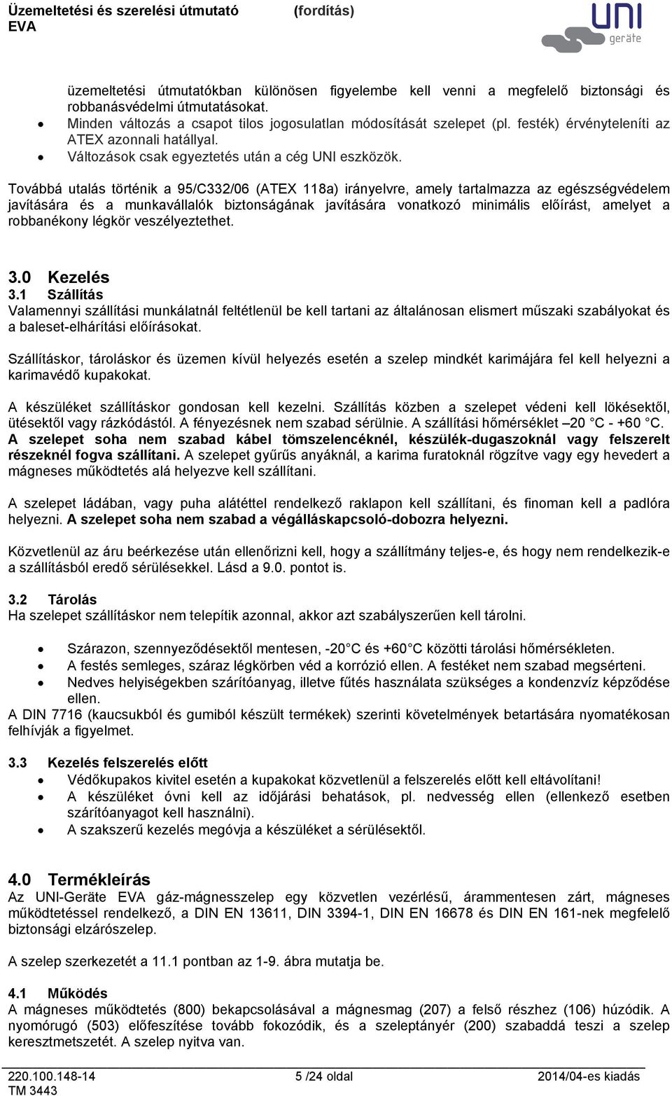 Továbbá utalás történik a 95/C332/06 (ATEX 118a) irányelvre, amely tartalmazza az egészségvédelem javítására és a munkavállalók biztonságának javítására vonatkozó minimális előírást, amelyet a