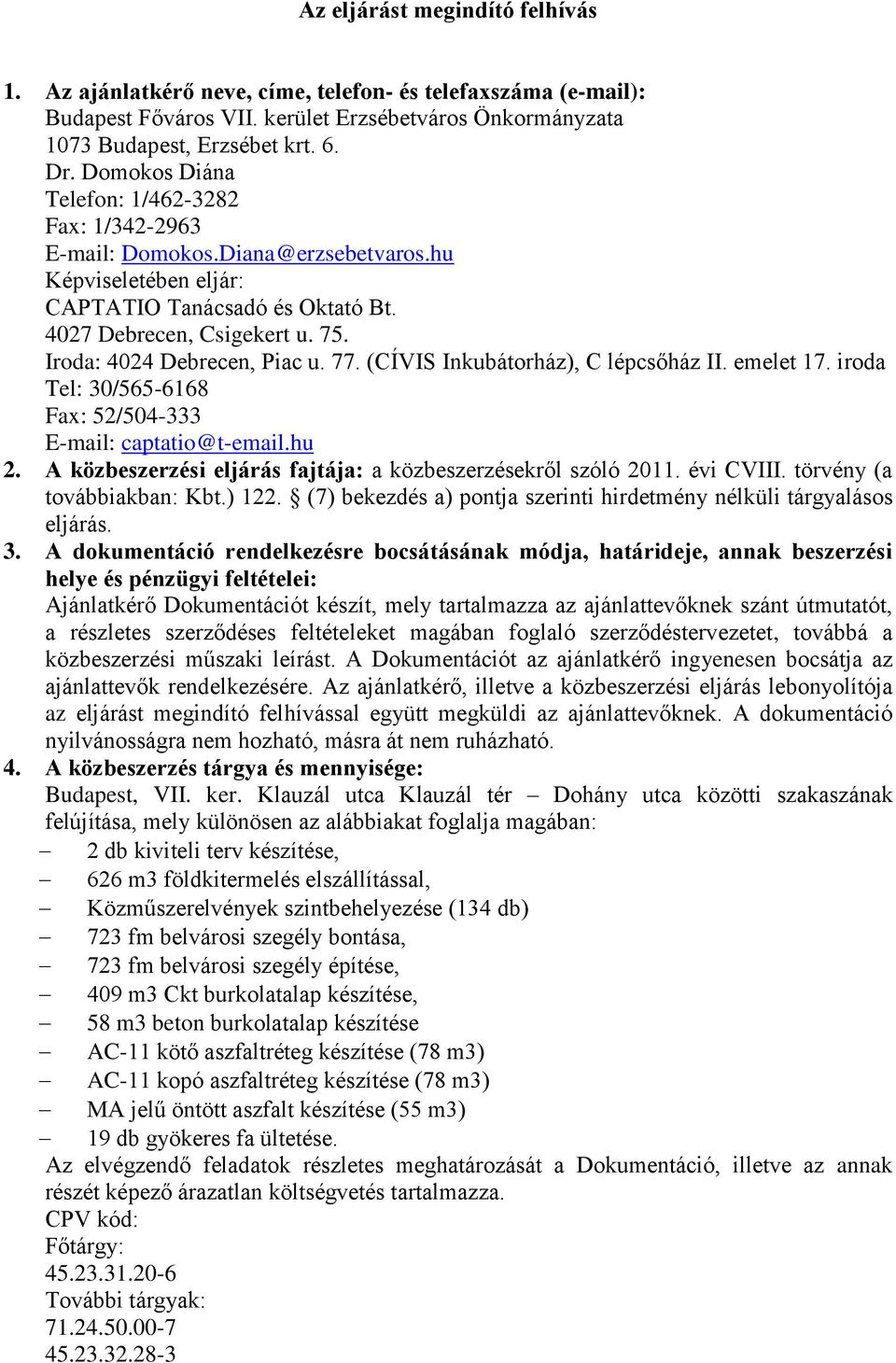 Iroda: 4024 Debrecen, Piac u. 77. (CÍVIS Inkubátorház), C lépcsőház II. emelet 17. iroda Tel: 30/565-6168 Fax: 52/504-333 E-mail: captatio@t-email.hu 2.