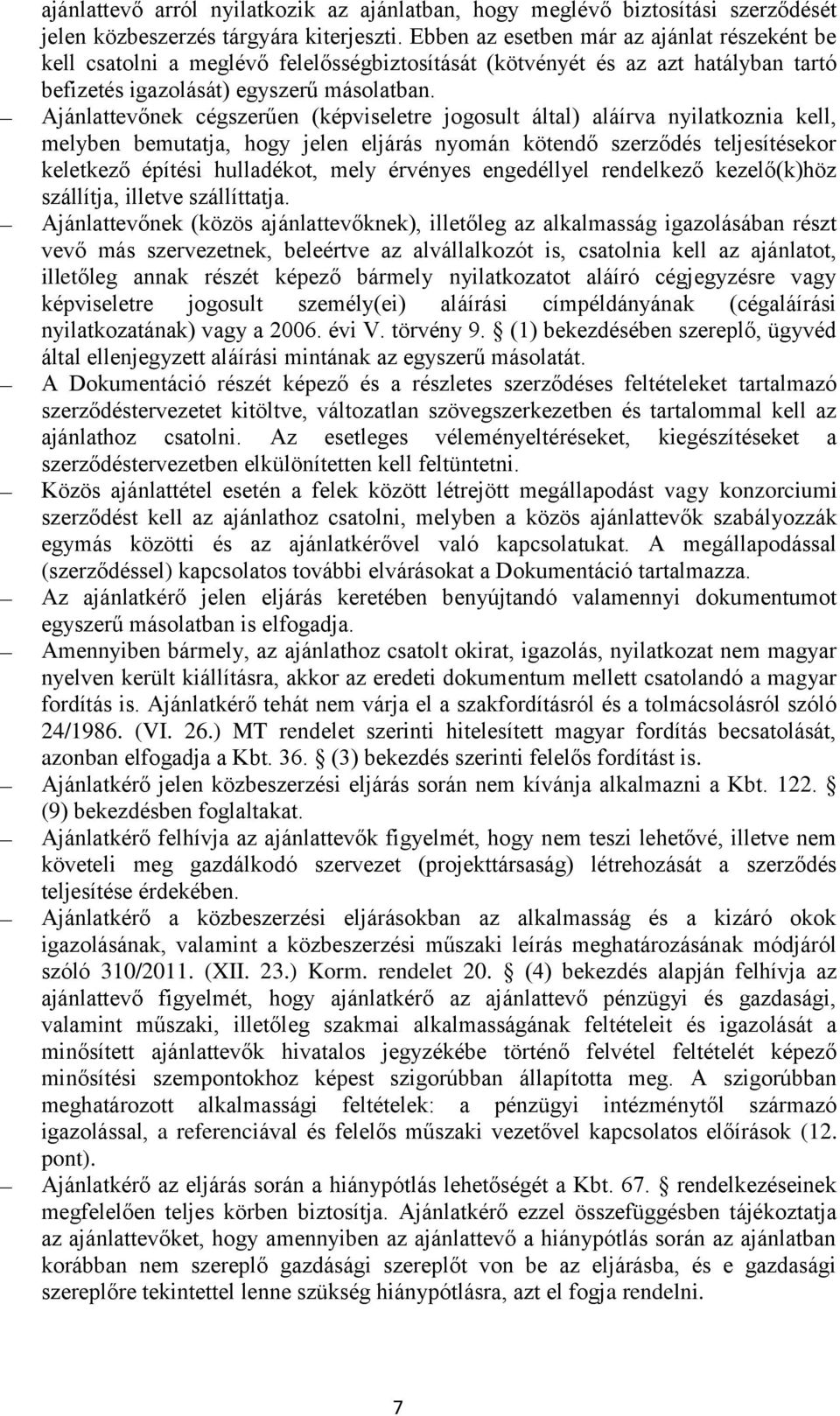 Ajánlattevőnek cégszerűen (képviseletre jogosult által) aláírva nyilatkoznia kell, melyben bemutatja, hogy jelen eljárás nyomán kötendő szerződés teljesítésekor keletkező építési hulladékot, mely