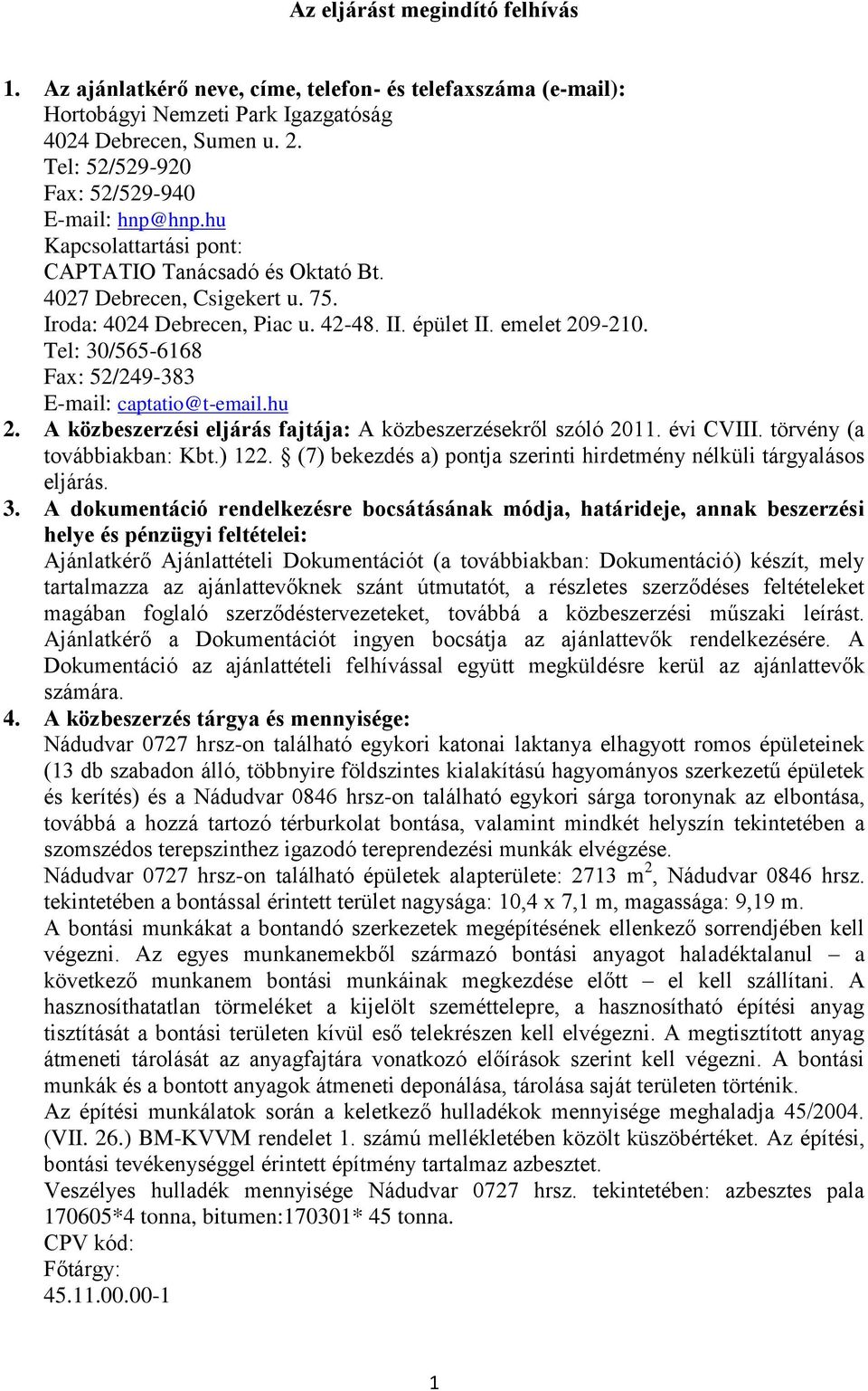 emelet 209-210. Tel: 30/565-6168 Fax: 52/249-383 E-mail: captatio@t-email.hu 2. A közbeszerzési eljárás fajtája: A közbeszerzésekről szóló 2011. évi CVIII. törvény (a továbbiakban: Kbt.) 122.