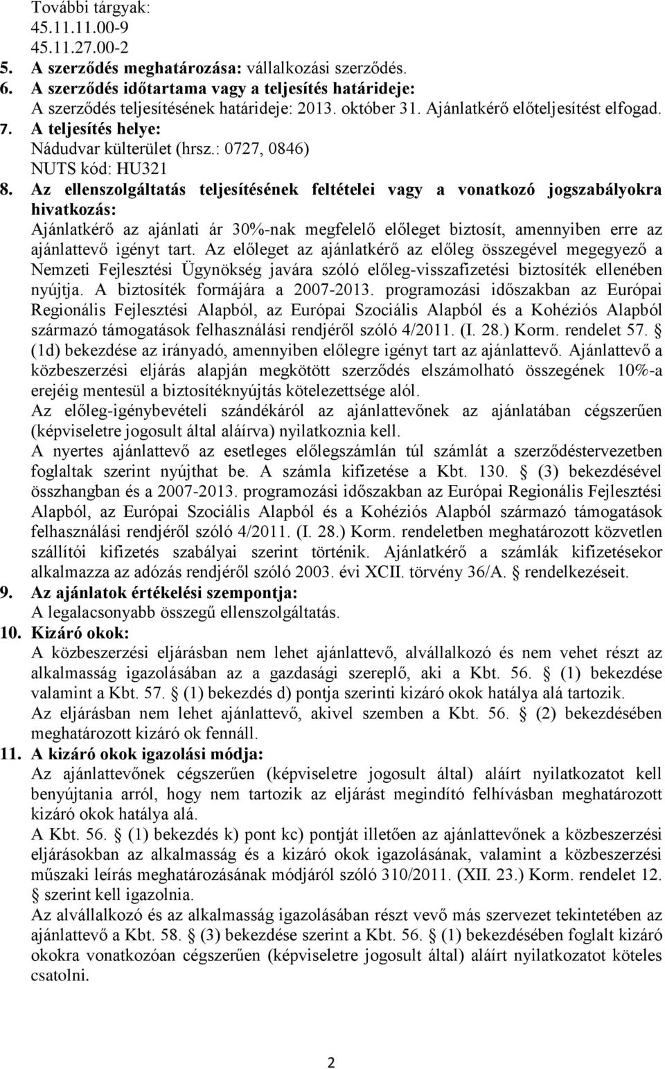 Az ellenszolgáltatás teljesítésének feltételei vagy a vonatkozó jogszabályokra hivatkozás: Ajánlatkérő az ajánlati ár 30%-nak megfelelő előleget biztosít, amennyiben erre az ajánlattevő igényt tart.